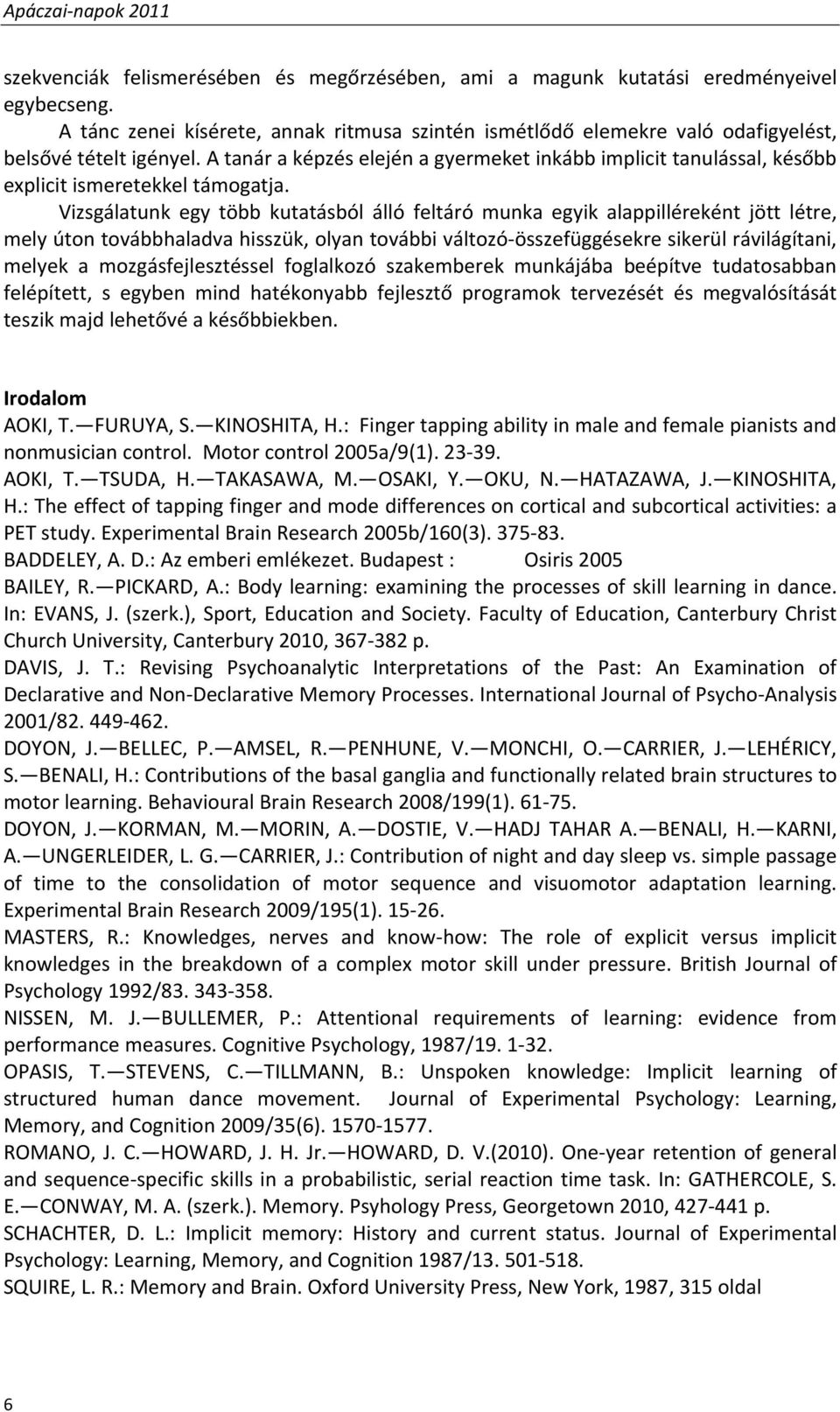 A tanár a képzés elején a gyermeket inkább implicit tanulással, később explicit ismeretekkel támogatja.