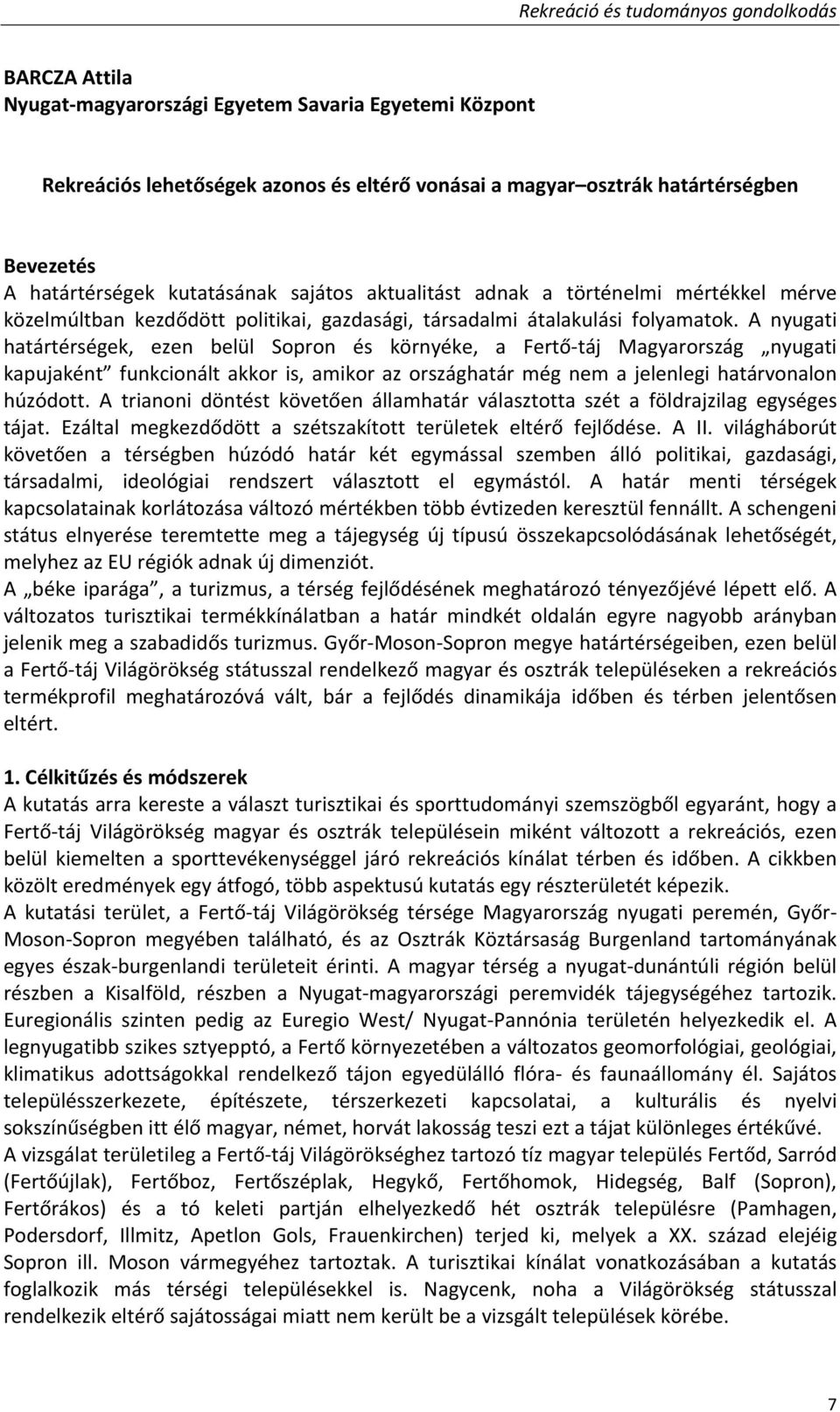 A nyugati határtérségek, ezen belül Sopron és környéke, a Fertő táj Magyarország nyugati kapujaként funkcionált akkor is, amikor az országhatár még nem a jelenlegi határvonalon húzódott.