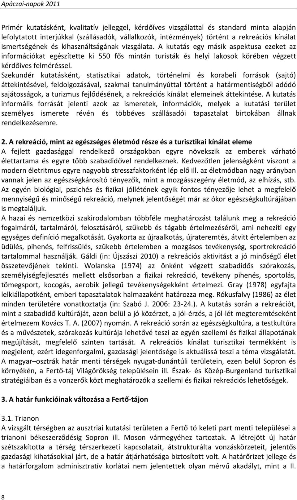 A kutatás egy másik aspektusa ezeket az információkat egészítette ki 550 fős mintán turisták és helyi lakosok körében végzett kérdőíves felméréssel.