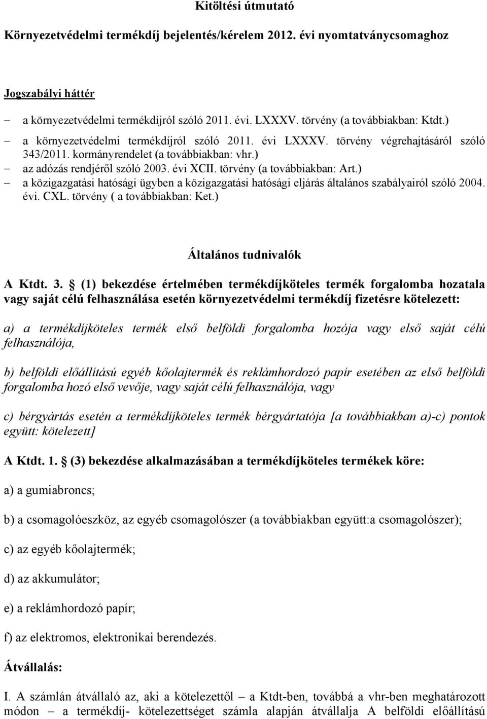 évi XCII. törvény (a továbbiakban: Art.) a közigazgatási hatósági ügyben a közigazgatási hatósági eljárás általános szabályairól szóló 2004. évi. CXL. törvény ( a továbbiakban: Ket.