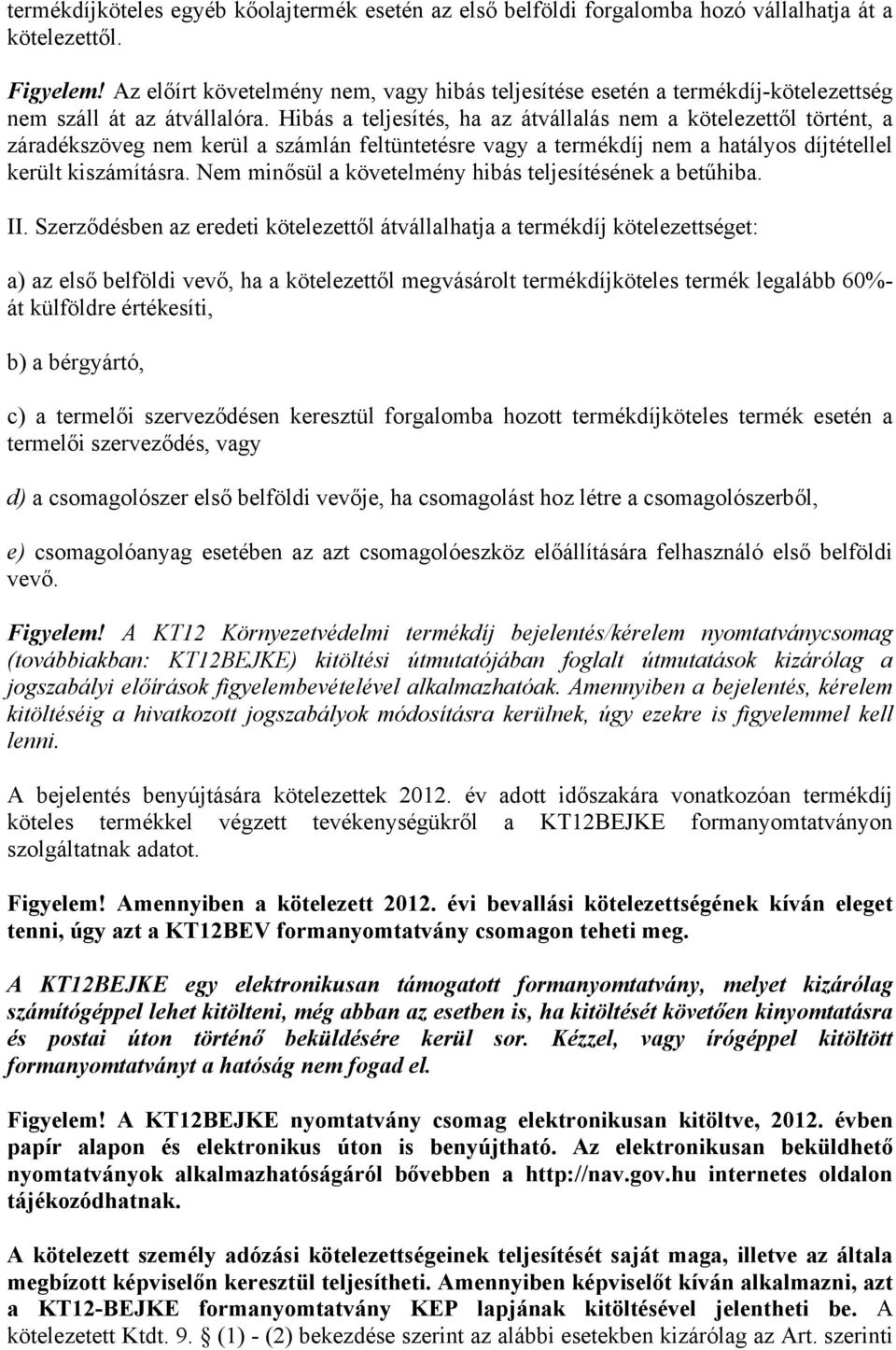 Hibás a teljesítés, ha az átvállalás nem a kötelezettől történt, a záradékszöveg nem kerül a számlán feltüntetésre vagy a termékdíj nem a hatályos díjtétellel került kiszámításra.