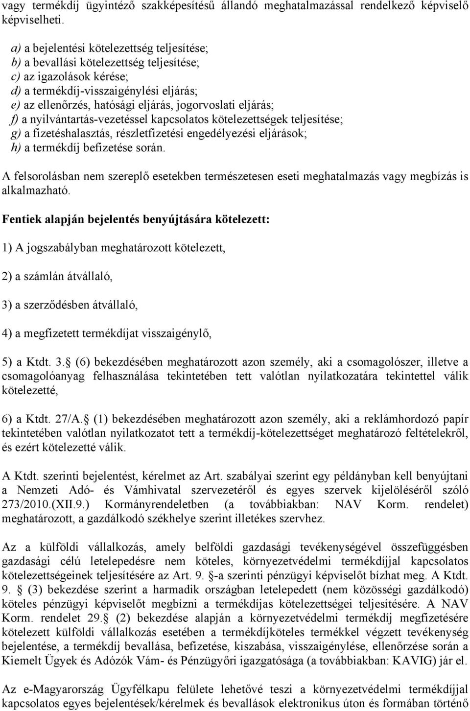 eljárás; f) a nyilvántartás-vezetéssel kapcsolatos kötelezettségek teljesítése; g) a fizetéshalasztás, részletfizetési engedélyezési eljárások; h) a termékdíj befizetése során.