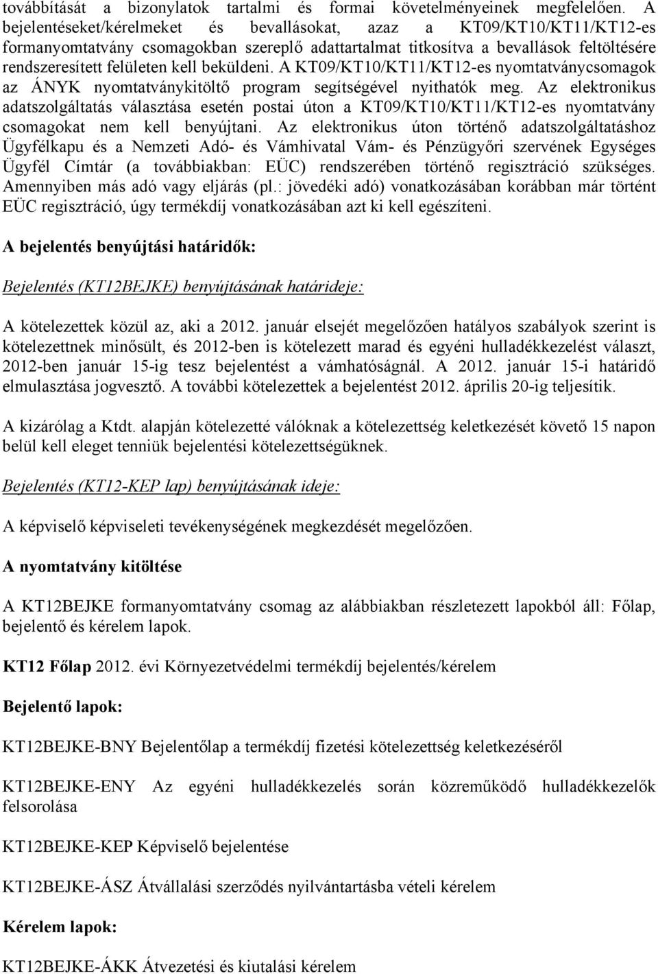 beküldeni. A KT09/KT10/KT11/KT12-es nyomtatványcsomagok az ÁNYK nyomtatványkitöltő program segítségével nyithatók meg.