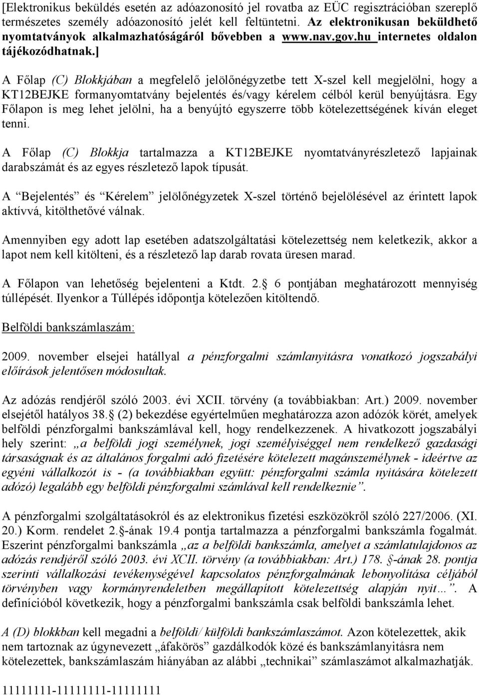 ] A Főlap (C) Blokkjában a megfelelő jelölőnégyzetbe tett X-szel kell megjelölni, hogy a KT12BEJKE formanyomtatvány bejelentés és/vagy kérelem célból kerül benyújtásra.