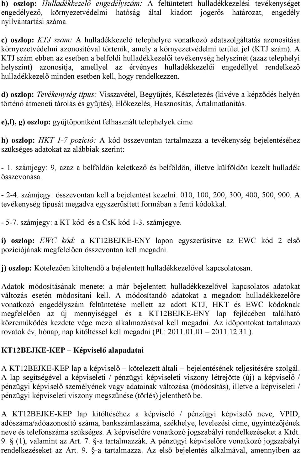 A KTJ szám ebben az esetben a belföldi hulladékkezelői tevékenység helyszínét (azaz telephelyi helyszínt) azonosítja, amellyel az érvényes hulladékkezelői engedéllyel rendelkező hulladékkezelő minden