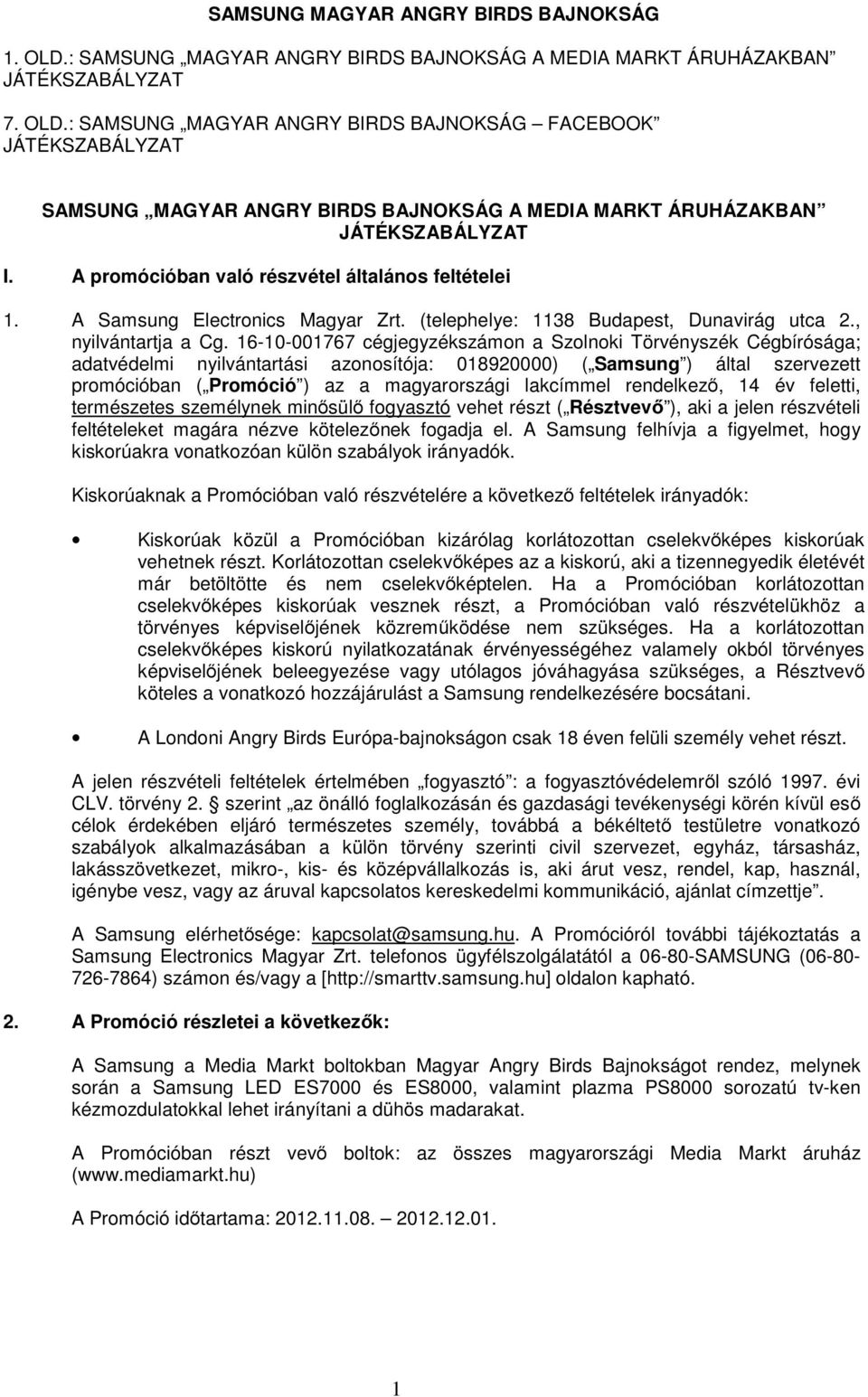 16-10-001767 cégjegyzékszámon a Szolnoki Törvényszék Cégbírósága; adatvédelmi nyilvántartási azonosítója: 018920000) ( Samsung ) által szervezett promócióban ( Promóció ) az a magyarországi lakcímmel