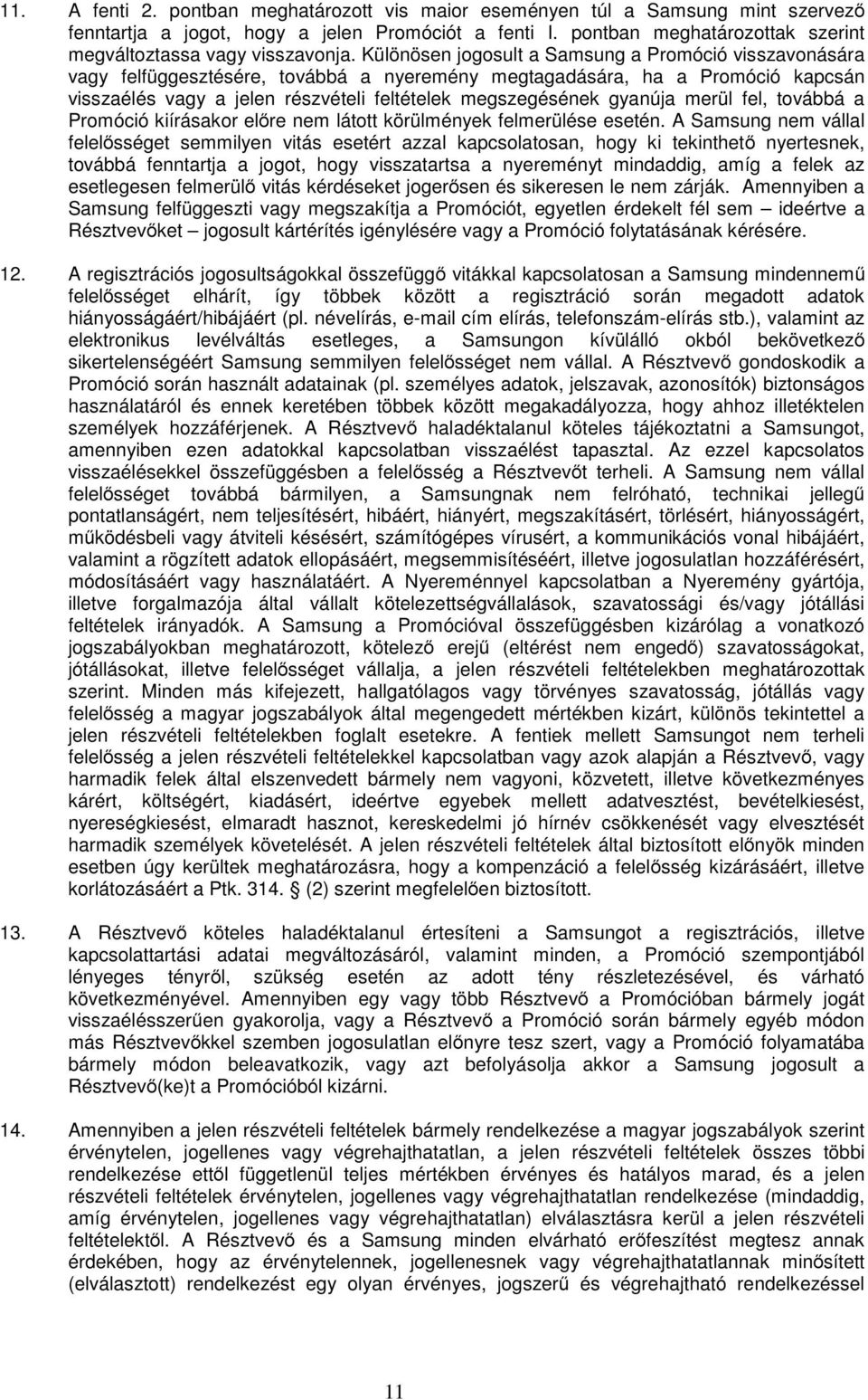 Különösen jogosult a Samsung a Promóció visszavonására vagy felfüggesztésére, továbbá a nyeremény megtagadására, ha a Promóció kapcsán visszaélés vagy a jelen részvételi feltételek megszegésének