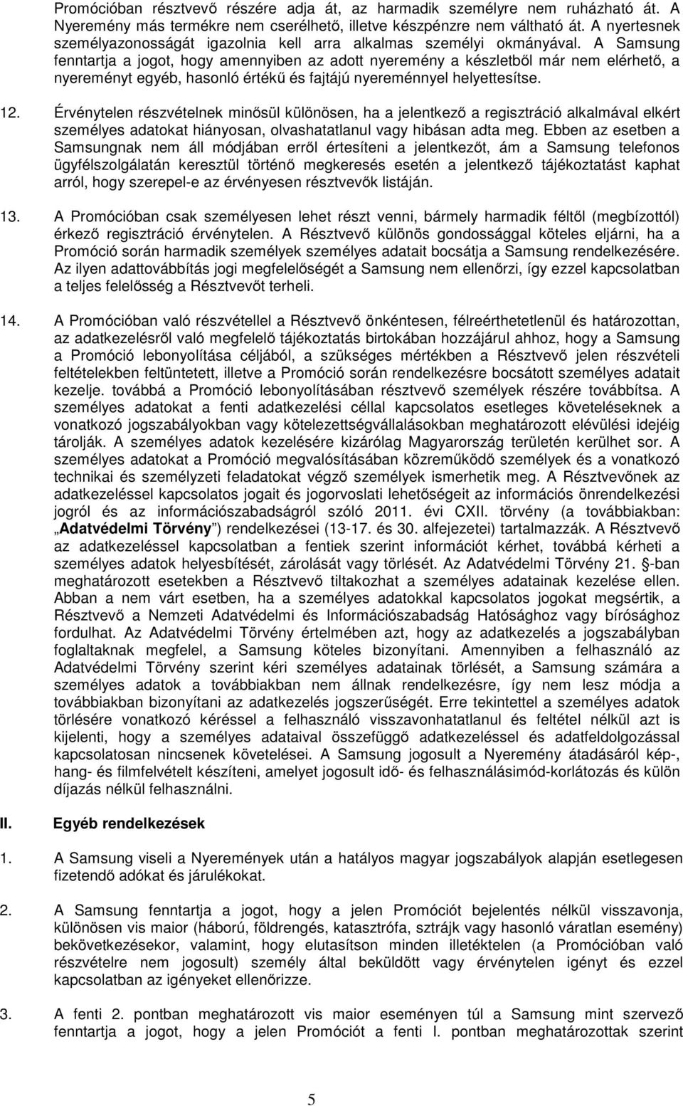 A Samsung fenntartja a jogot, hogy amennyiben az adott nyeremény a készletből már nem elérhető, a nyereményt egyéb, hasonló értékű és fajtájú nyereménnyel helyettesítse. 12.