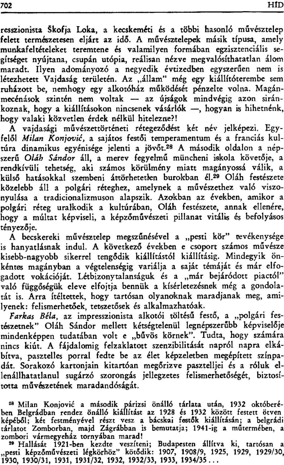 Ilyen adományozó a negyedik évtizedben egyszer űen nem is létezhetett Vajdaság területén. Az állam" még egy kiállftóterembe sem ruházott be, nemhogy egy alkotóház működését pénzelte volna.