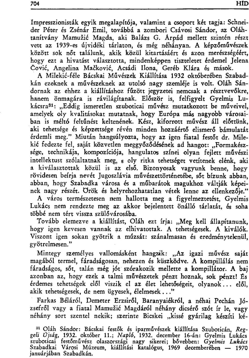 A képz đművészrek között sok n őt találunk, akik közül kitartásáért és azon merészségéért, hogy ezt a hivatást választotta, mindenképpen tiszteletet érdemel Jelena Čovi ć, Angelina Ma čković, Acsádi