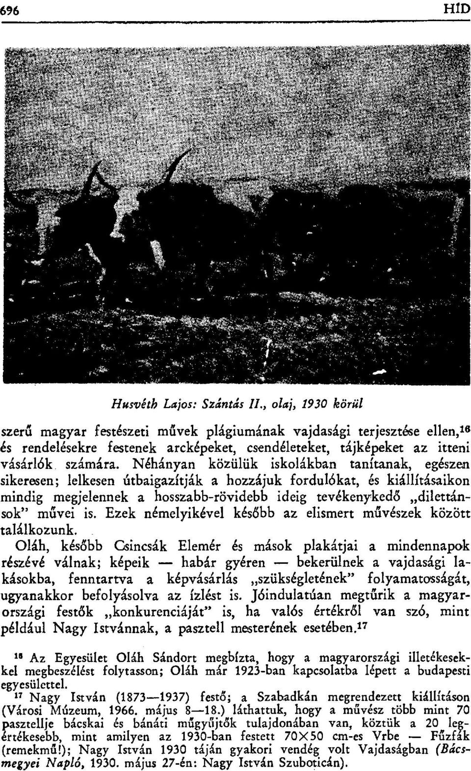 Néhányan közülük iskolákban tanítanak, egészen sikeresen; lelkesen útbaigazítják a hozzájuk fordulókat, és kiállításaikon mindig megjelennek a hosszabb-rövidebb ideig tevékenyked đ dilettánsok" művei