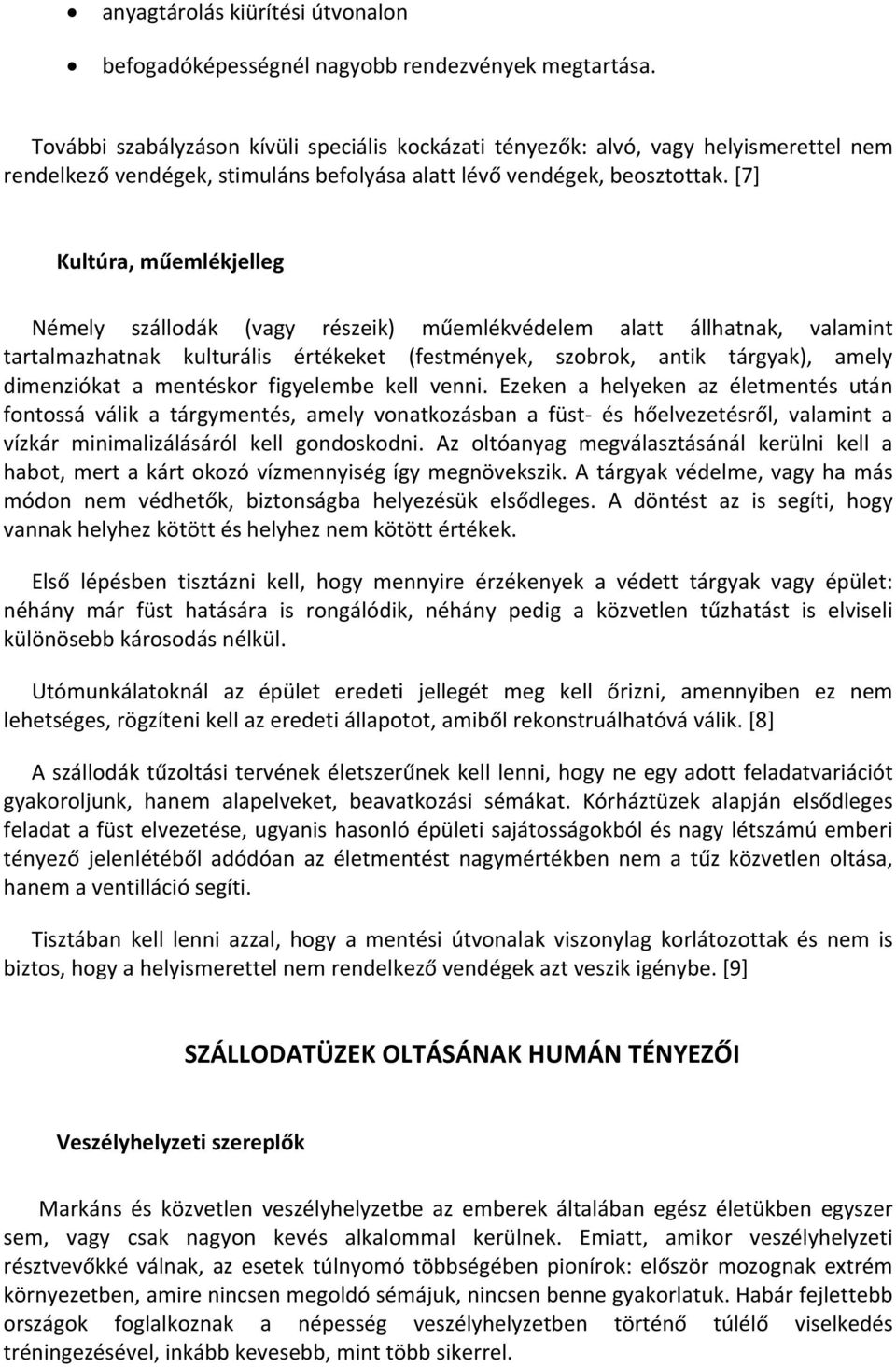 [7] Kultúra, műemlékjelleg Némely szállodák (vagy részeik) műemlékvédelem alatt állhatnak, valamint tartalmazhatnak kulturális értékeket (festmények, szobrok, antik tárgyak), amely dimenziókat a