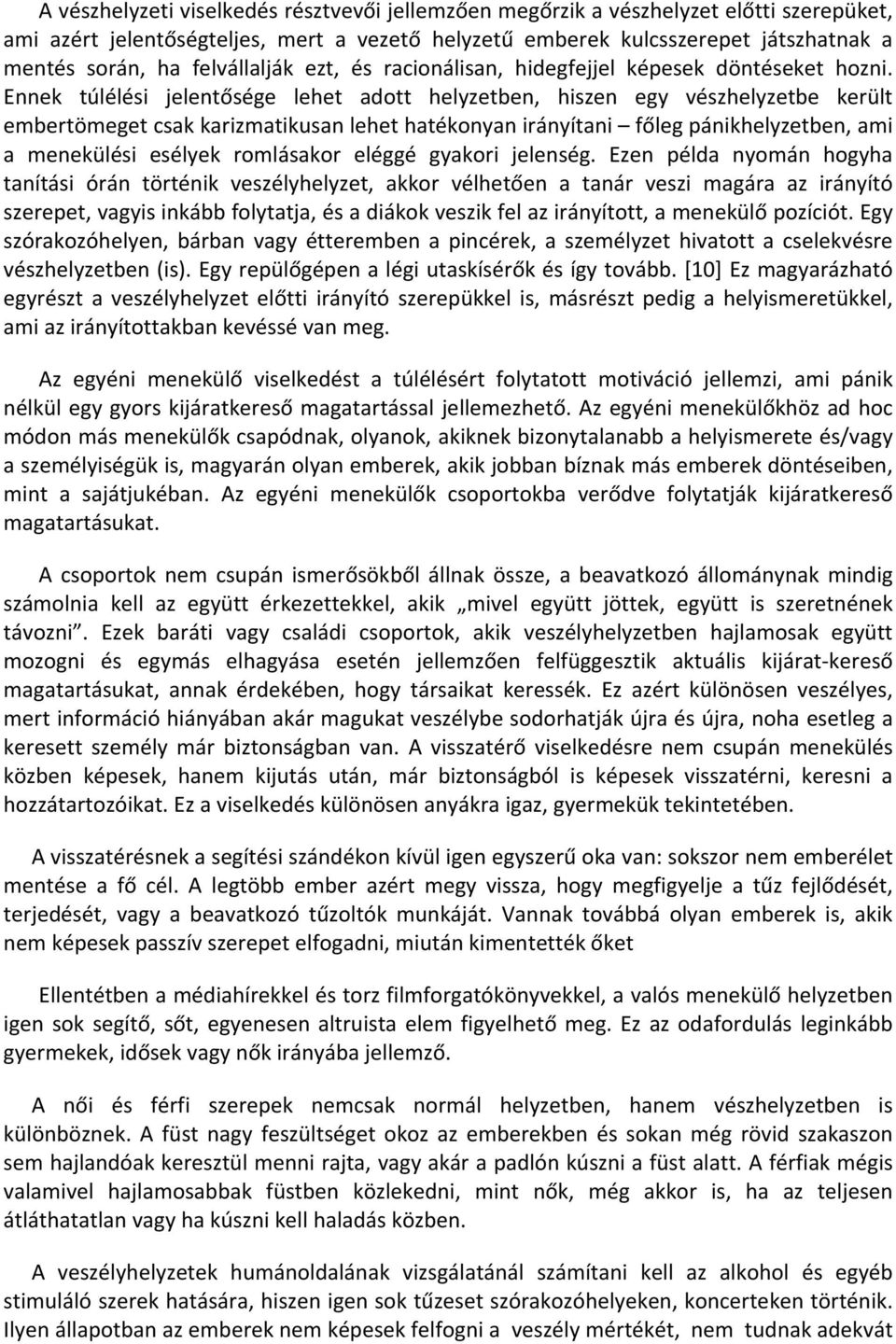 Ennek túlélési jelentősége lehet adott helyzetben, hiszen egy vészhelyzetbe került embertömeget csak karizmatikusan lehet hatékonyan irányítani főleg pánikhelyzetben, ami a menekülési esélyek