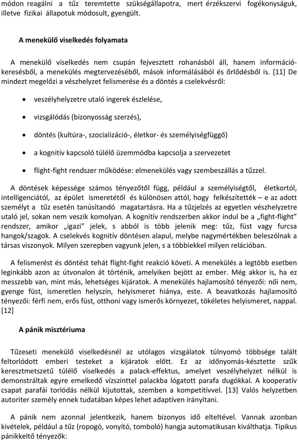 [11] De mindezt megelőzi a vészhelyzet felismerése és a döntés a cselekvésről: veszélyhelyzetre utaló ingerek észlelése, vizsgálódás (bizonyosság szerzés), döntés (kultúra, szocializáció, életkor és