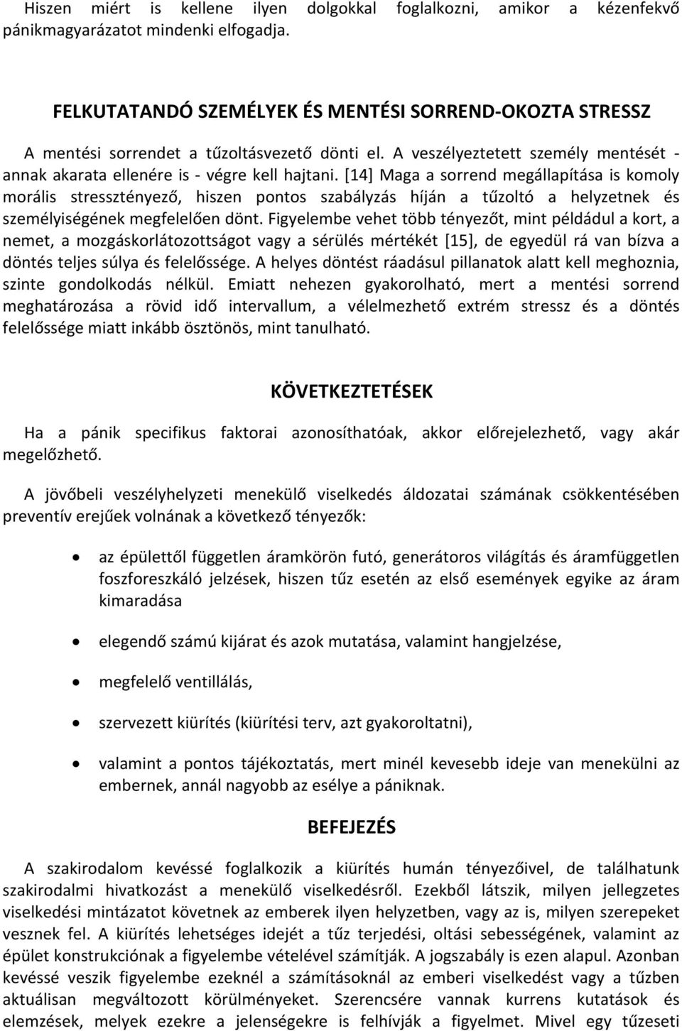 [14] Maga a sorrend megállapítása is komoly morális stressztényező, hiszen pontos szabályzás híján a tűzoltó a helyzetnek és személyiségének megfelelően dönt.