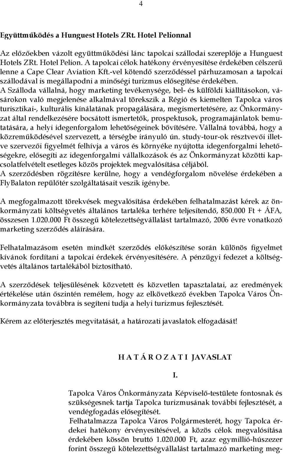 A Szálloda vállalná, hogy marketing tevékenysége, bel- és külföldi kiállításokon, vásárokon való megjelenése alkalmával törekszik a Régió és kiemelten Tapolca város turisztikai-, kulturális