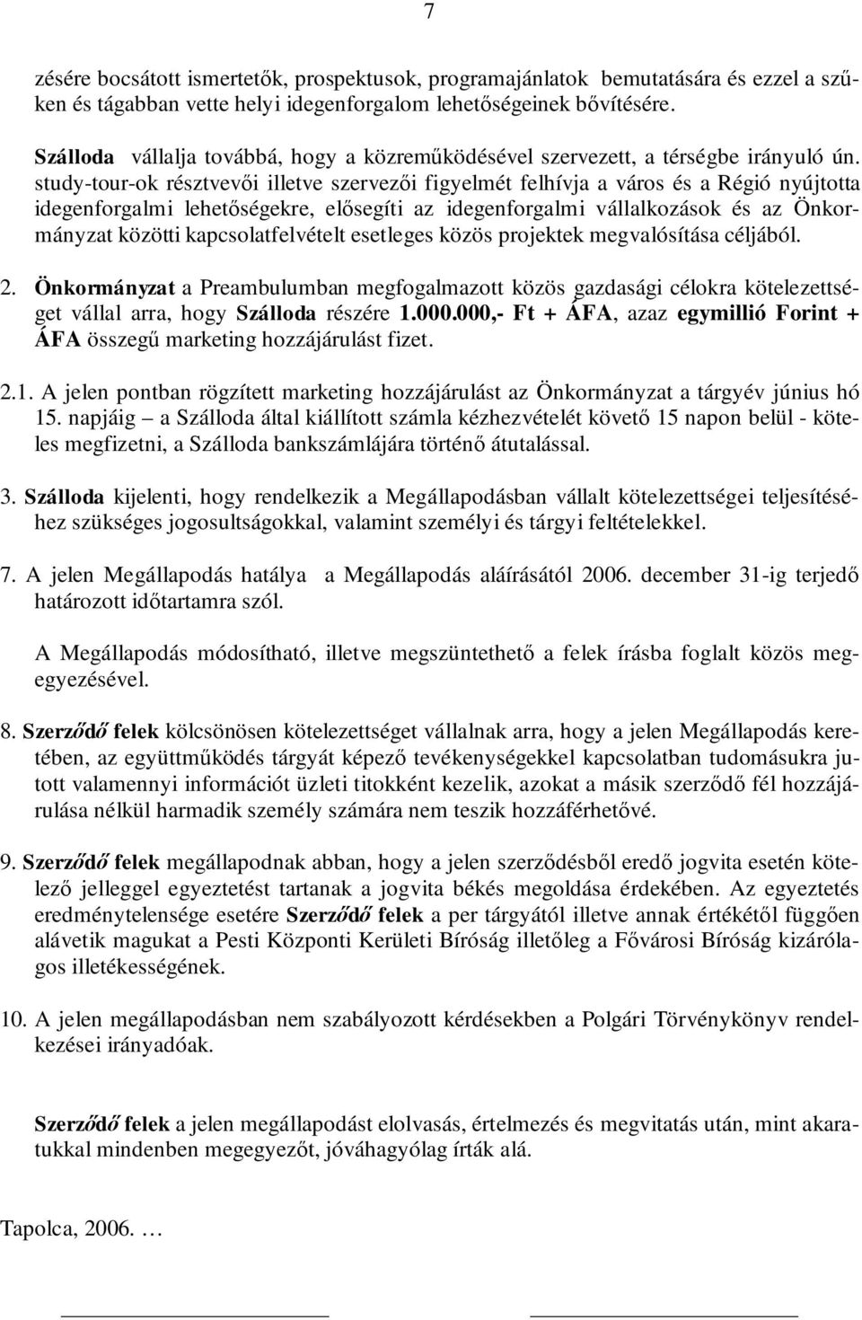 study-tour-ok résztvevői illetve szervezői figyelmét felhívja a város és a Régió nyújtotta idegenforgalmi lehetőségekre, elősegíti az idegenforgalmi vállalkozások és az Önkormányzat közötti