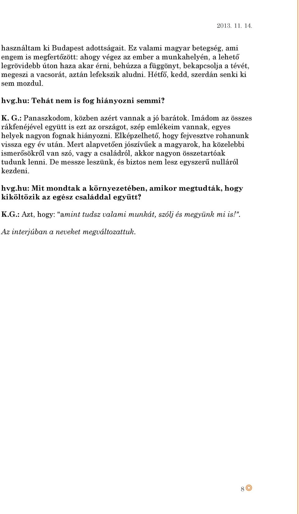 lefekszik aludni. Hétfő, kedd, szerdán senki ki sem mozdul. hvg.hu: Tehát nem is fog hiányozni semmi? K. G.: Panaszkodom, közben azért vannak a jó barátok.