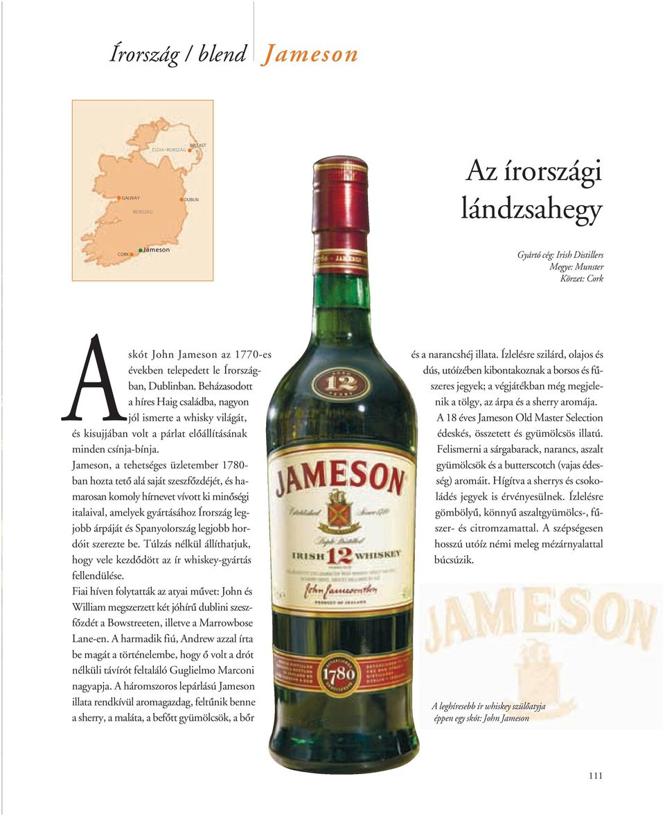 Jameson, a tehetséges üzletember 1780- ban hozta tetô alá saját szeszfôzdéjét, és hamarosan komoly hírnevet vívott ki minôségi italaival, amelyek gyártásához Írország legjobb árpáját és Spanyolország