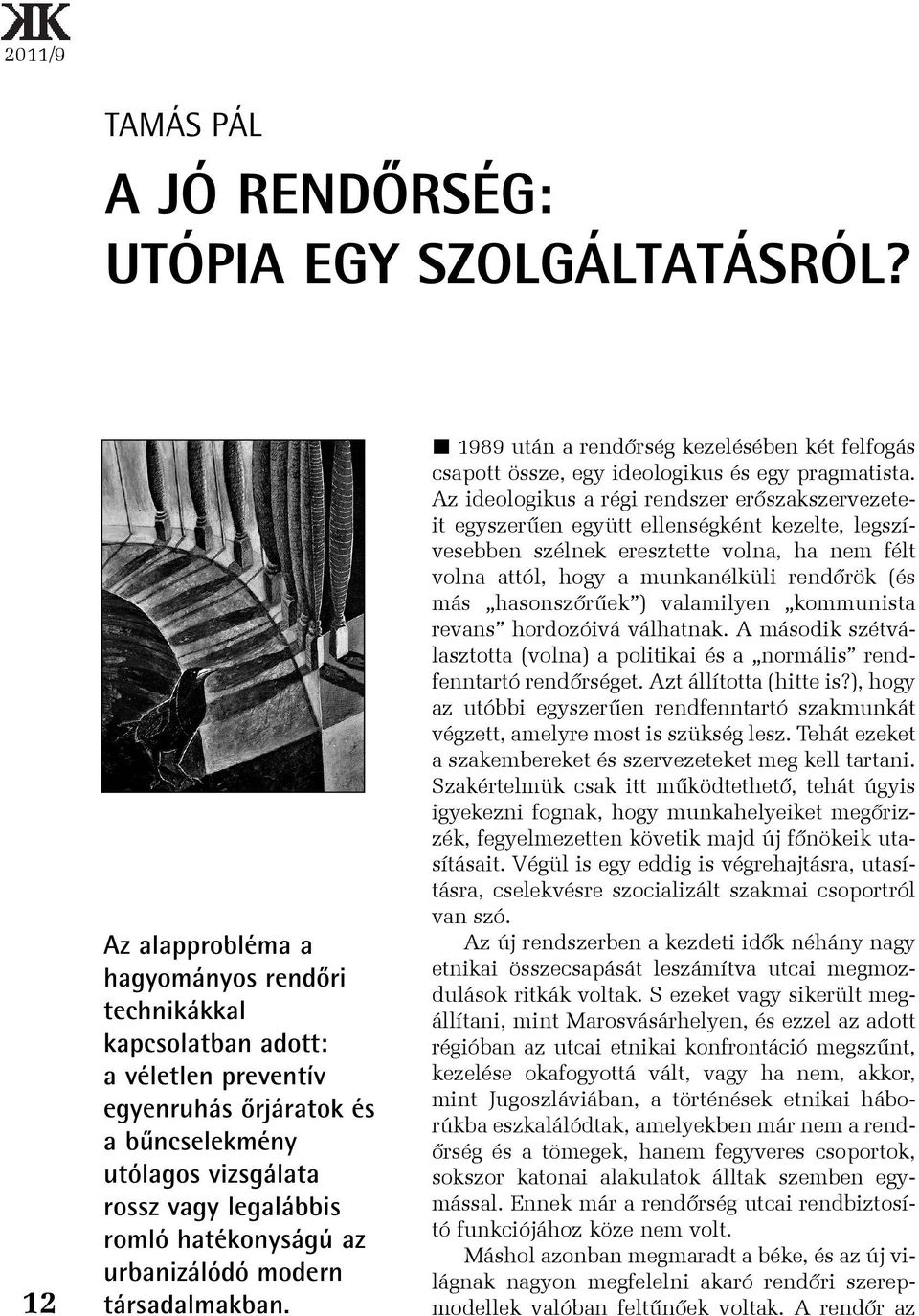 urbanizálódó modern társadalmakban. 1989 után a rendõrség kezelésében két felfogás csapott össze, egy ideologikus és egy pragmatista.