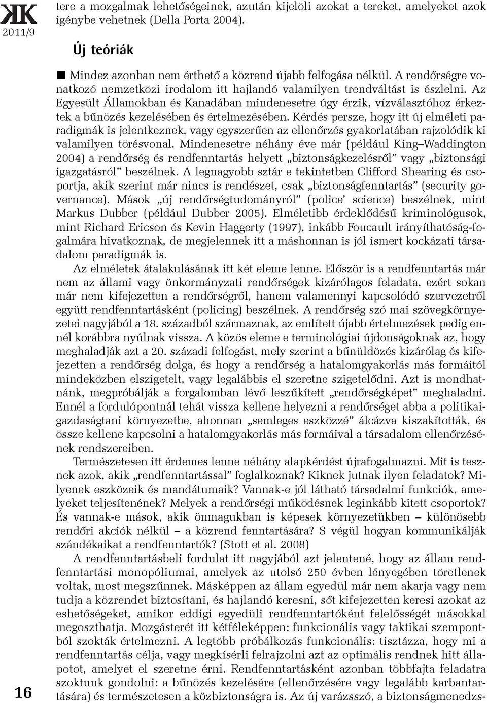 Az Egyesült Államokban és Kanadában mindenesetre úgy érzik, vízválasztóhoz érkeztek a bûnözés kezelésében és értelmezésében.