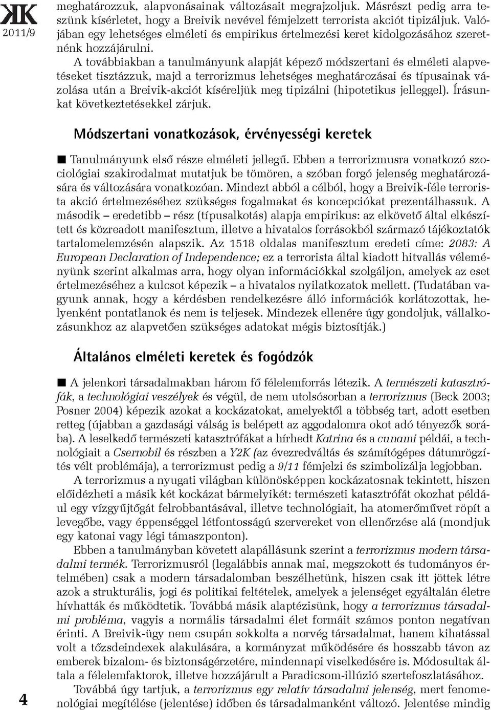 A továbbiakban a tanulmányunk alapját képezõ módszertani és elméleti alapvetéseket tisztázzuk, majd a terrorizmus lehetséges meghatározásai és típusainak vázolása után a Breivik-akciót kíséreljük meg