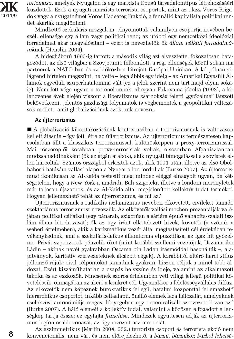 Mindkettõ szekuláris mozgalom, elnyomottak valamilyen csoportja nevében beszél, ellensége egy állam vagy politikai rend; az utóbbi egy nemzetközi ideológiai forradalmat akar megvalósítani ezért is