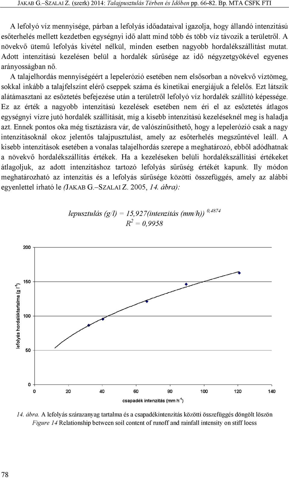 A talajelhordás mennyiségéért a lepelerózió esetében nem elsősorban a növekvő víztömeg, sokkal inkább a talajfelszínt elérő cseppek száma és kinetikai energiájuk a felelős.