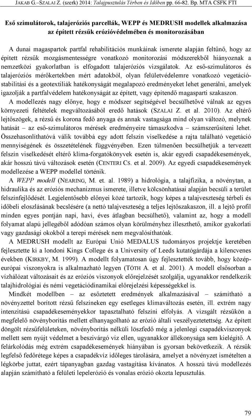 Az eső-szimulátoros és talajeróziós mérőkertekben mért adatokból, olyan felületvédelemre vonatkozó vegetációstabilitási és a geotextiliák hatékonyságát megalapozó eredményeket lehet generálni,