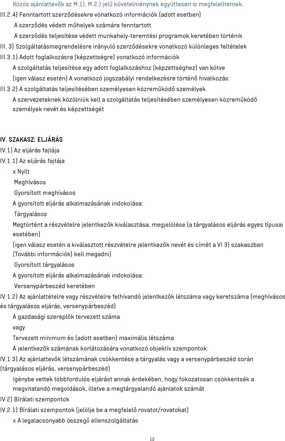 4) Fenntartott szerződésekre vonatkozó információk (adott esetben) A szerződés védett műhelyek számára fenntartott A szerződés teljesítése védett munkahely-teremtési programok keretében történik III.