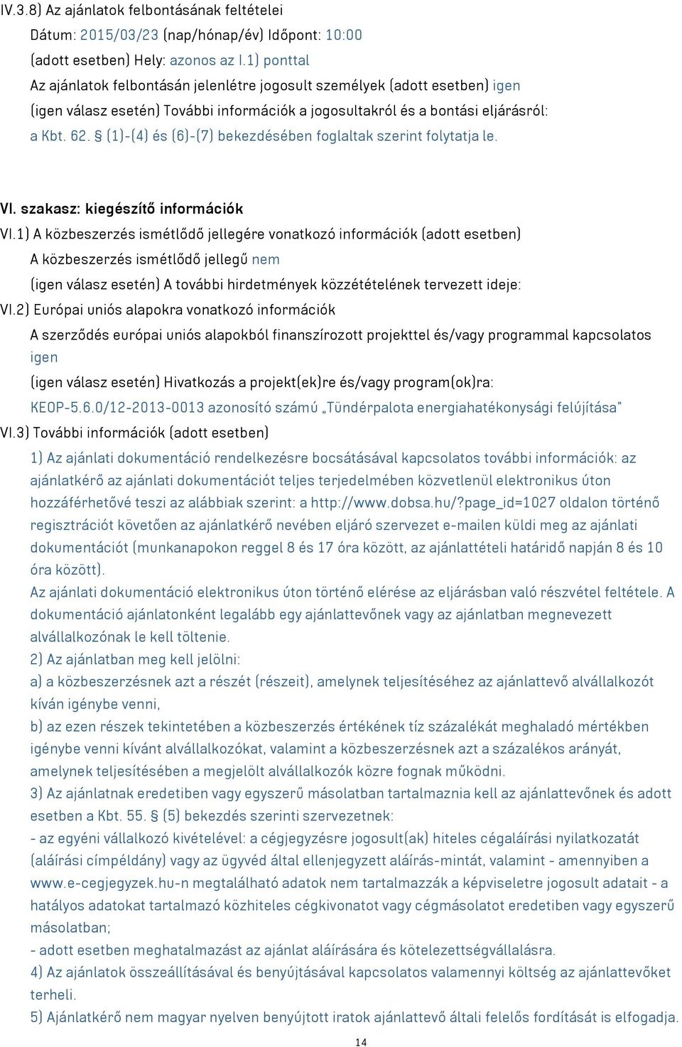 (1)-(4) és (6)-(7) bekezdésében foglaltak szerint folytatja le. VI. szakasz: kiegészítő információk VI.