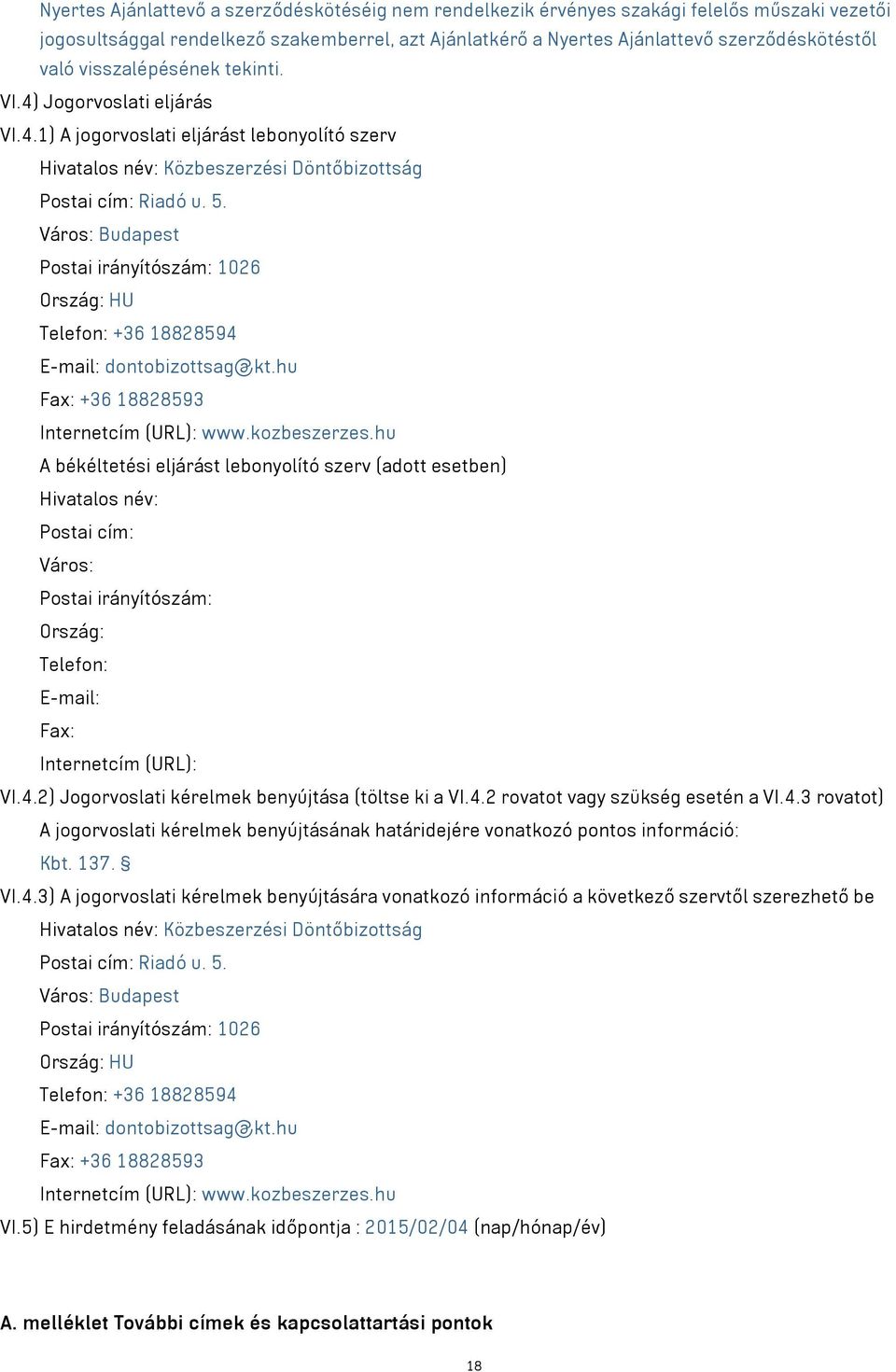 Város: Budapest Postai irányítószám: 1026 Ország: HU Telefon: +36 18828594 E-mail: dontobizottsag@kt.hu Fax: +36 18828593 Internetcím (URL): www.kozbeszerzes.