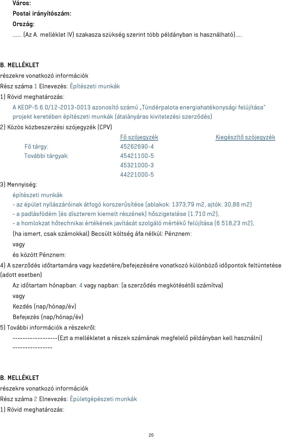 0/12-2013-0013 azonosító számú Tündérpalota energiahatékonysági felújítása projekt keretében építészeti munkák (átalányáras kivitelezési szerződés) 2) Közös közbeszerzési szójegyzék (CPV) Fő