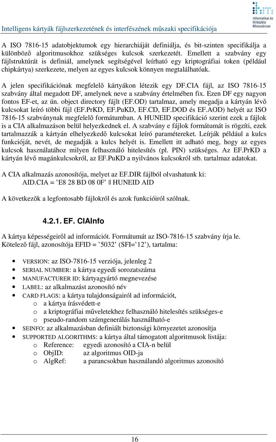 A jelen specifikációnak megfelel kártyákon létezik egy DF.CIA fájl, az ISO 7816-15 szabvány által megadott DF, amelynek neve a szabvány értelmében fix. Ezen DF egy nagyon fontos EF-et, az ún.