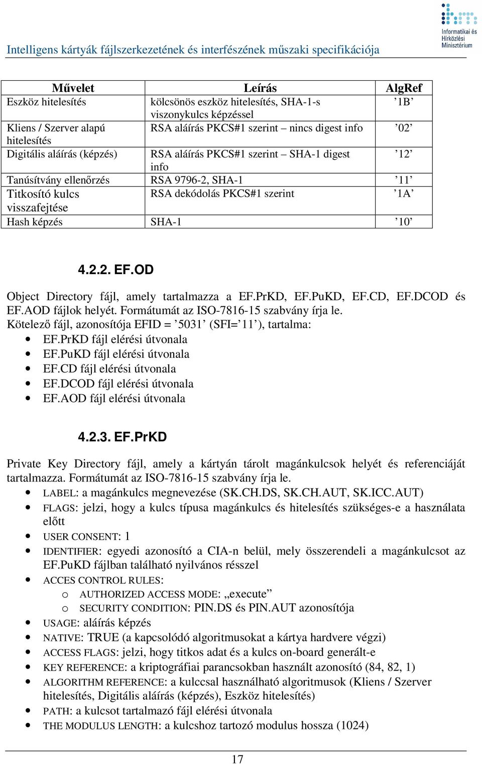 OD Object Directory fájl, amely tartalmazza a EF.PrKD, EF.PuKD, EF.CD, EF.DCOD és EF.AOD fájlok helyét. Formátumát az ISO-7816-15 szabvány írja le.