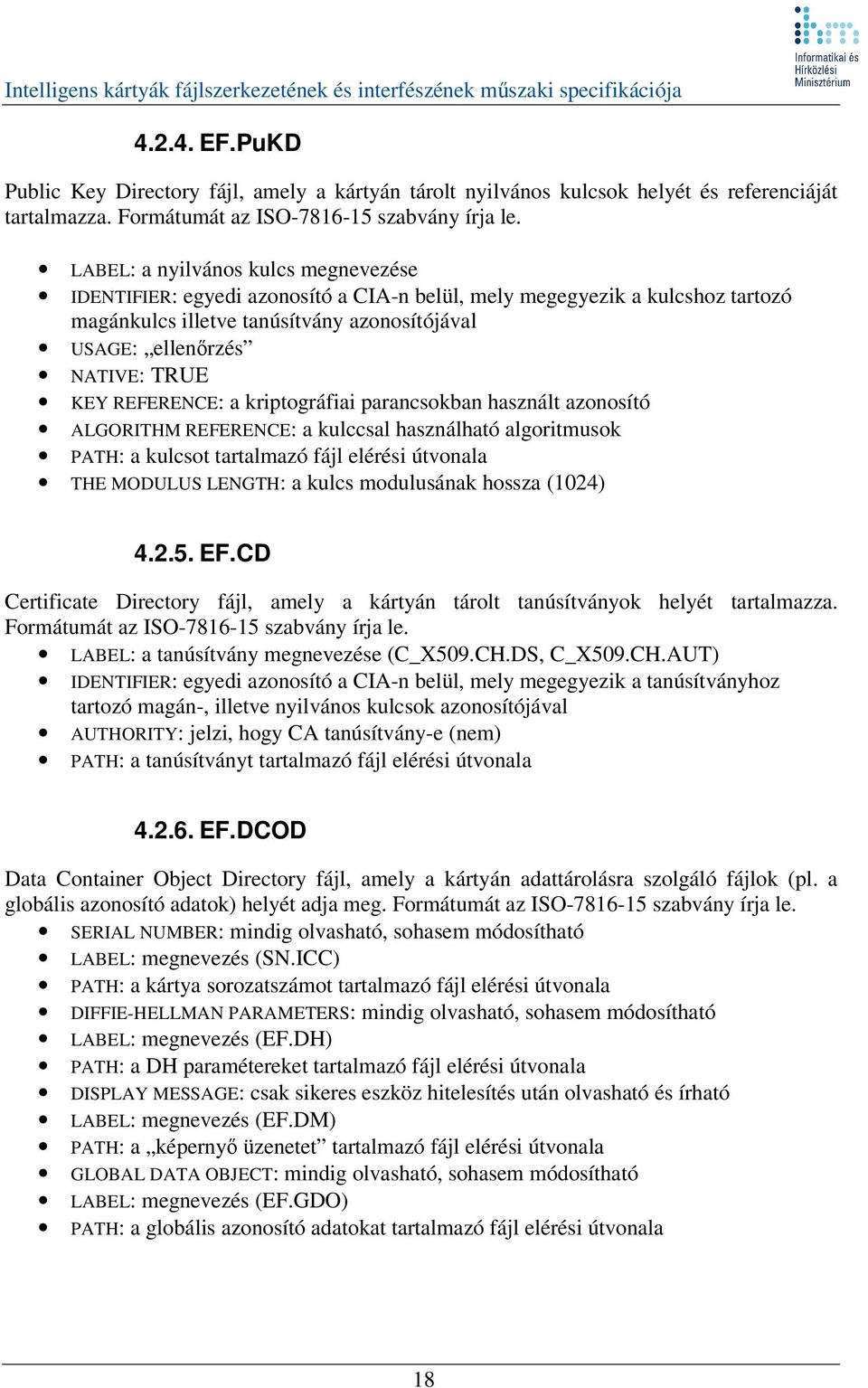 REFERENCE: a kriptográfiai parancsokban használt azonosító ALGORITHM REFERENCE: a kulccsal használható algoritmusok PATH: a kulcsot tartalmazó fájl elérési útvonala THE MODULUS LENGTH: a kulcs