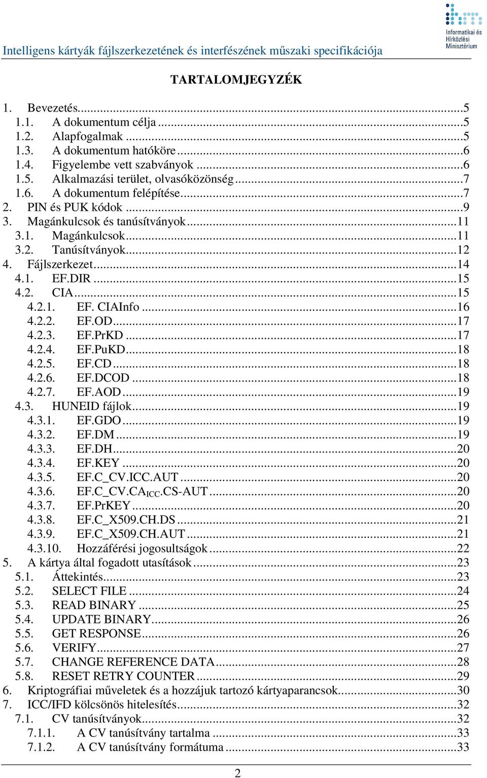 ..17 4.2.3. EF.PrKD...17 4.2.4. EF.PuKD...18 4.2.5. EF.CD...18 4.2.6. EF.DCOD...18 4.2.7. EF.AOD...19 4.3. HUNEID fájlok...19 4.3.1. EF.GDO...19 4.3.2. EF.DM...19 4.3.3. EF.DH...20 4.3.4. EF.KEY...20 4.3.5. EF.C_CV.