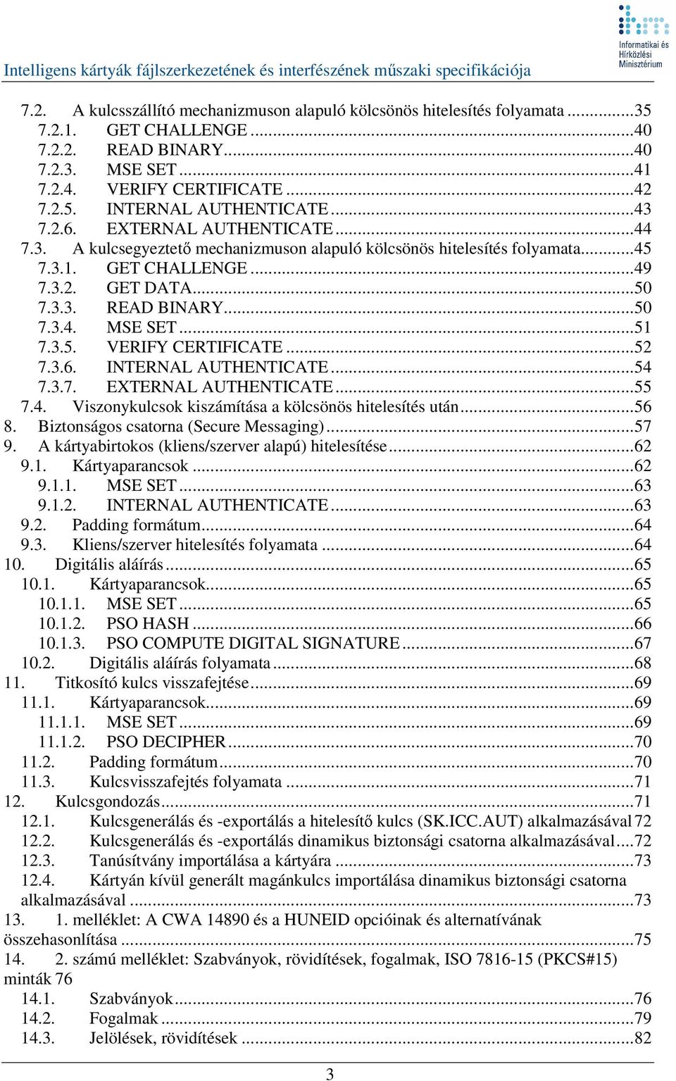 ..51 7.3.5. VERIFY CERTIFICATE...52 7.3.6. INTERNAL AUTHENTICATE...54 7.3.7. EXTERNAL AUTHENTICATE...55 7.4. Viszonykulcsok kiszámítása a kölcsönös hitelesítés után...56 8.