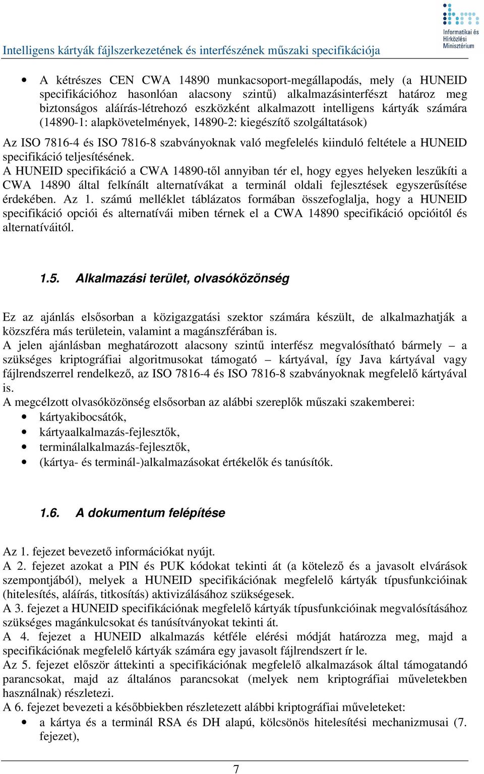 teljesítésének. A HUNEID specifikáció a CWA 14890-tl annyiban tér el, hogy egyes helyeken leszkíti a CWA 14890 által felkínált alternatívákat a terminál oldali fejlesztések egyszersítése érdekében.