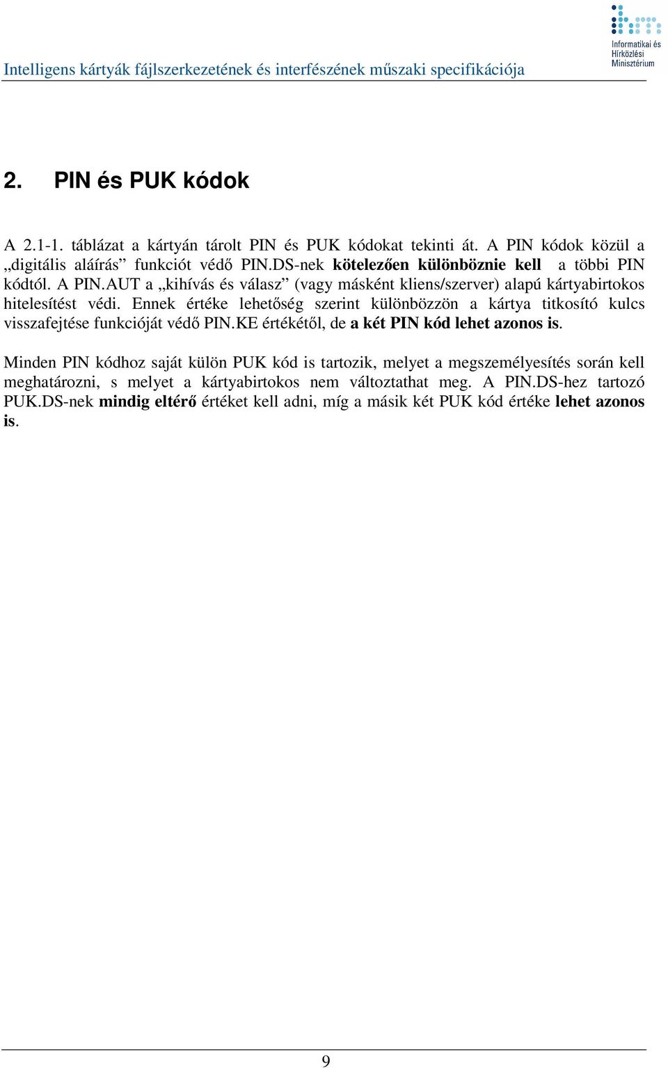 Ennek értéke lehetség szerint különbözzön a kártya titkosító kulcs visszafejtése funkcióját véd PIN.KE értékétl, de a két PIN kód lehet azonos is.