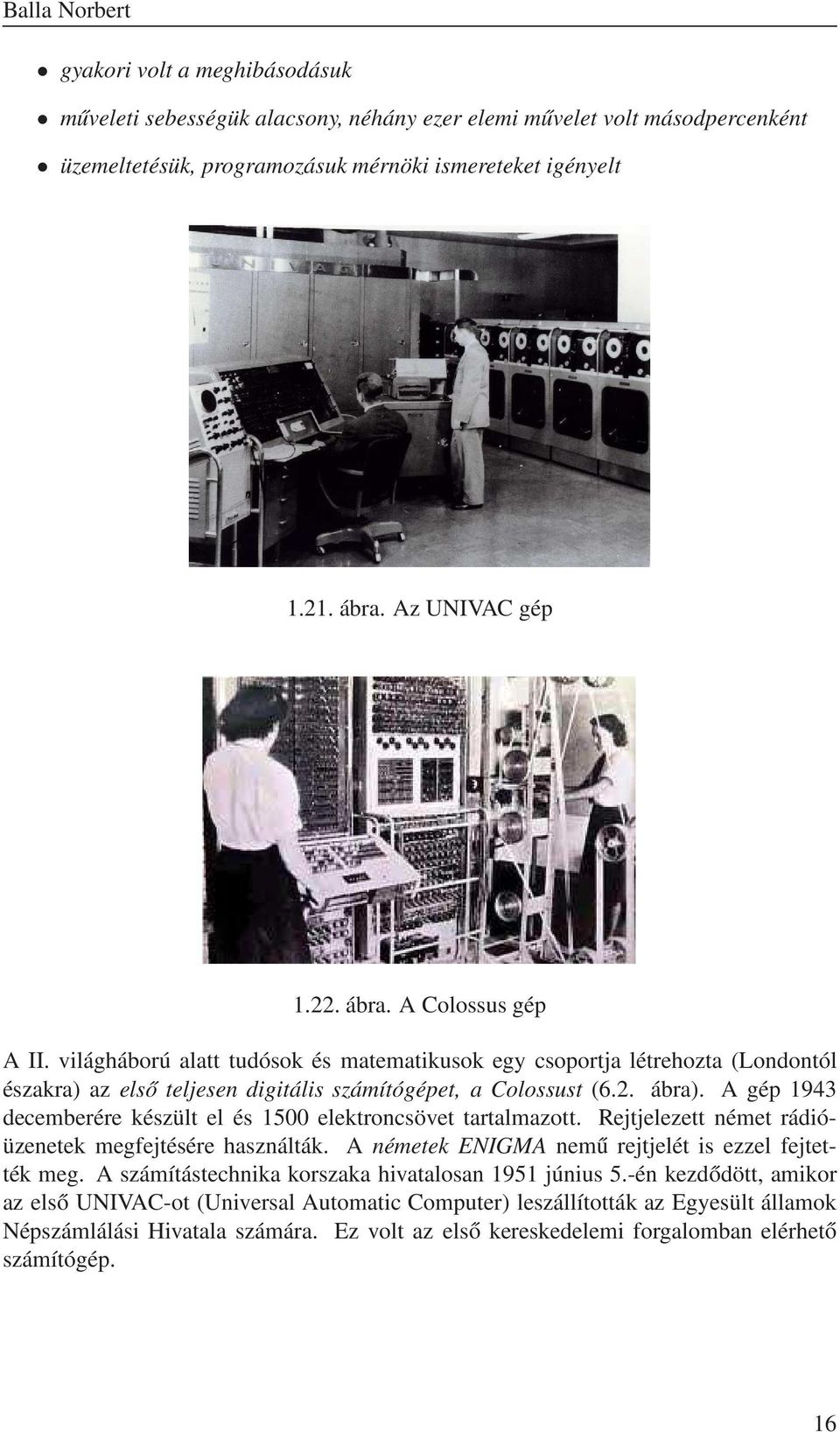 A gép 1943 decemberére készült el és 1500 elektroncsövet tartalmazott. Rejtjelezett német rádióüzenetek megfejtésére használták. A németek ENIGMA nemű rejtjelét is ezzel fejtették meg.