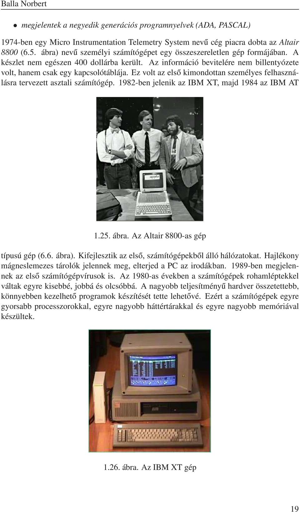 Ez volt az első kimondottan személyes felhasználásra tervezett asztali számítógép. 1982-ben jelenik az IBM XT, majd 1984 az IBM AT 1.25. ábra. Az Altair 8800-as gép típusú gép (6.6. ábra).