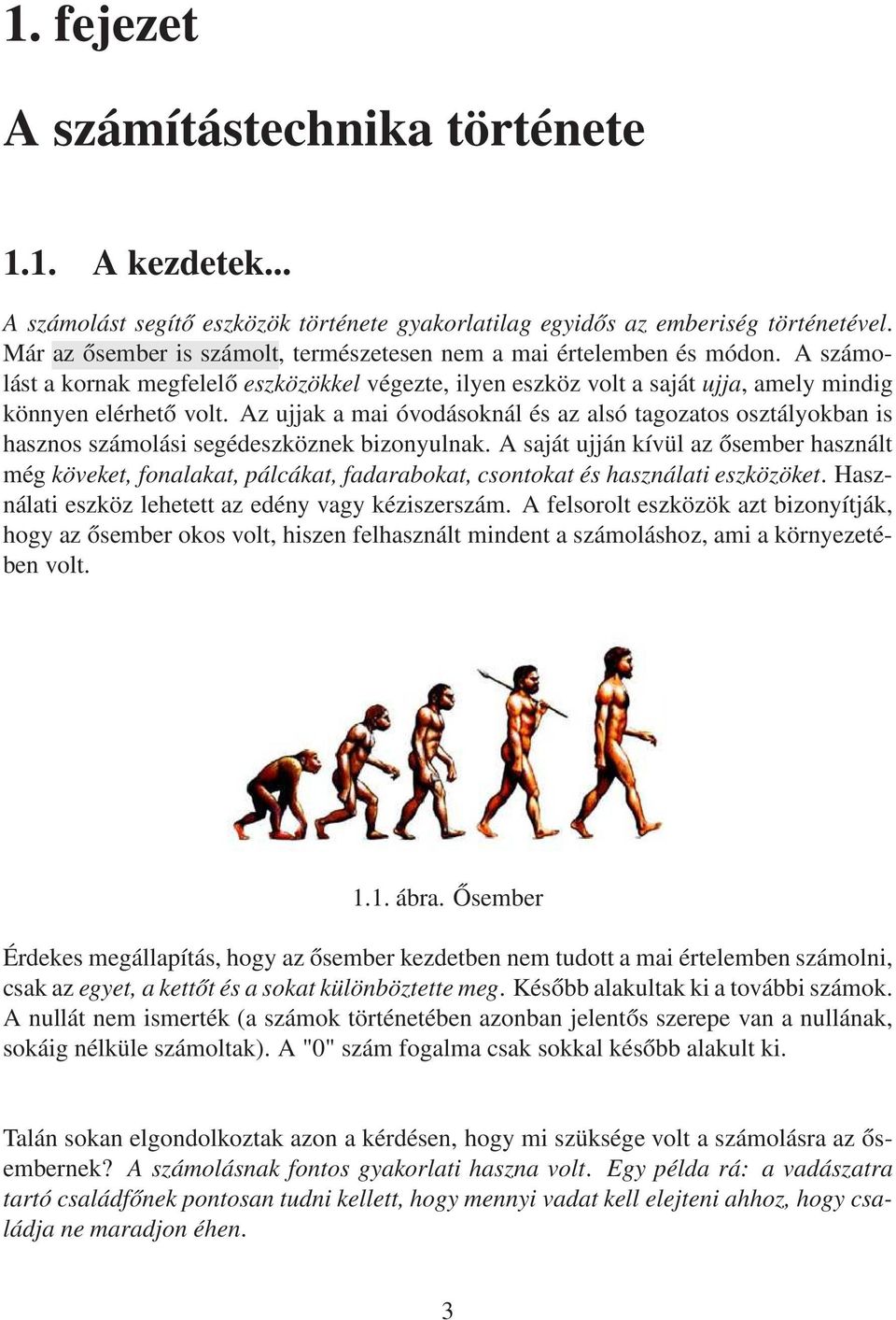 Az ujjak a mai óvodásoknál és az alsó tagozatos osztályokban is hasznos számolási segédeszköznek bizonyulnak.