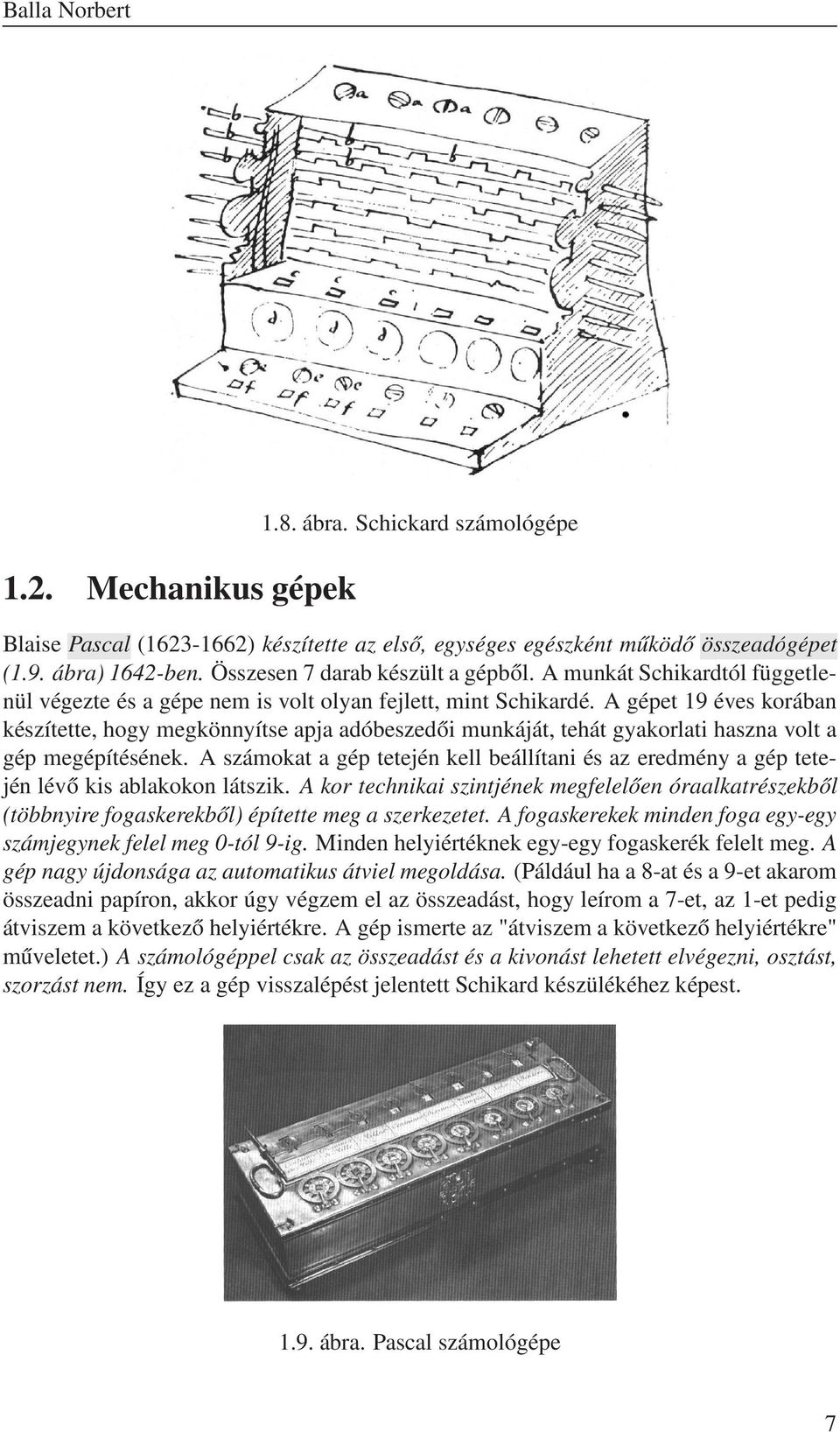 A gépet 19 éves korában készítette, hogy megkönnyítse apja adóbeszedői munkáját, tehát gyakorlati haszna volt a gép megépítésének.