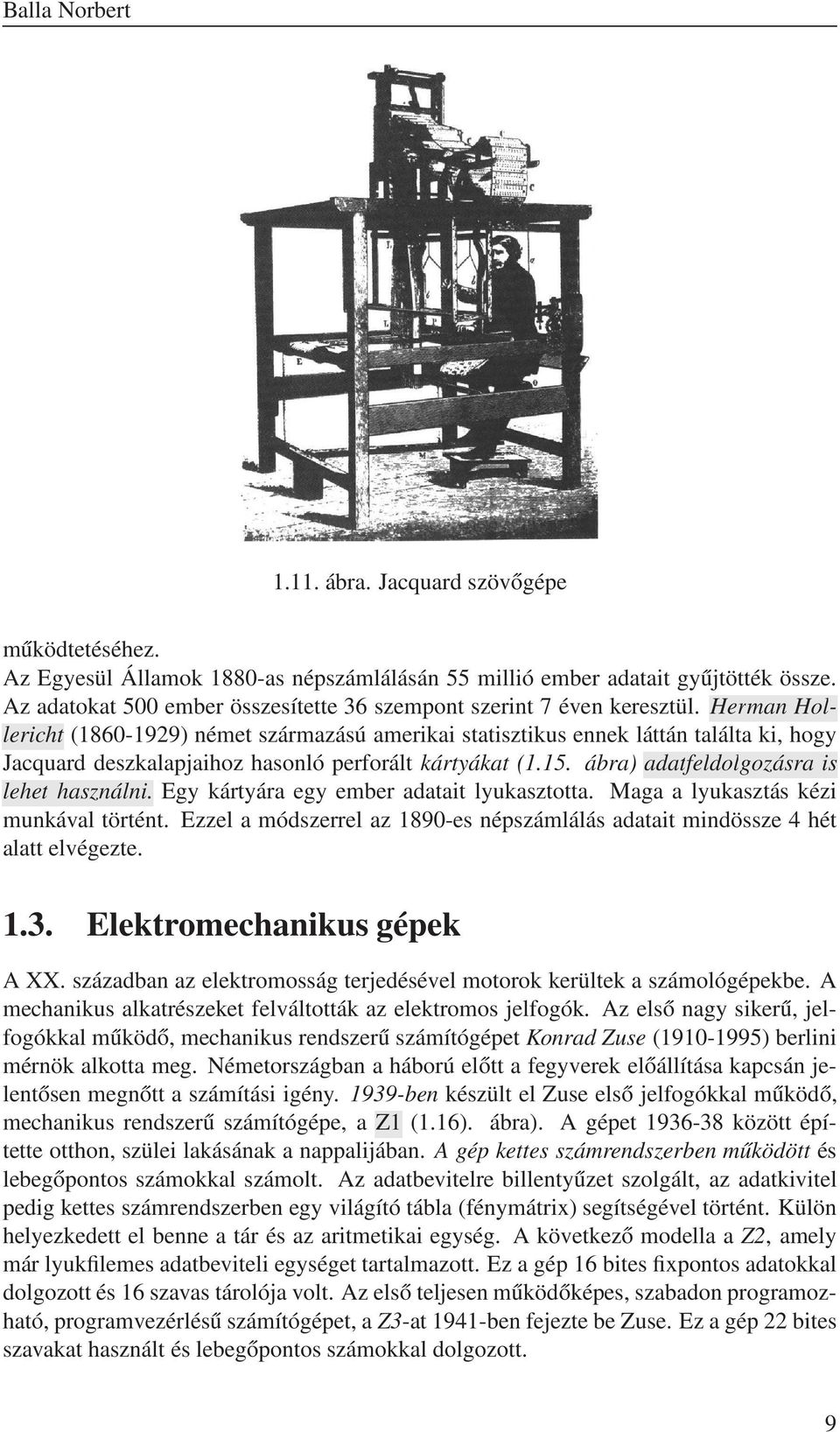 Herman Hollericht (1860-1929) német származású amerikai statisztikus ennek láttán találta ki, hogy Jacquard deszkalapjaihoz hasonló perforált kártyákat (1.15.