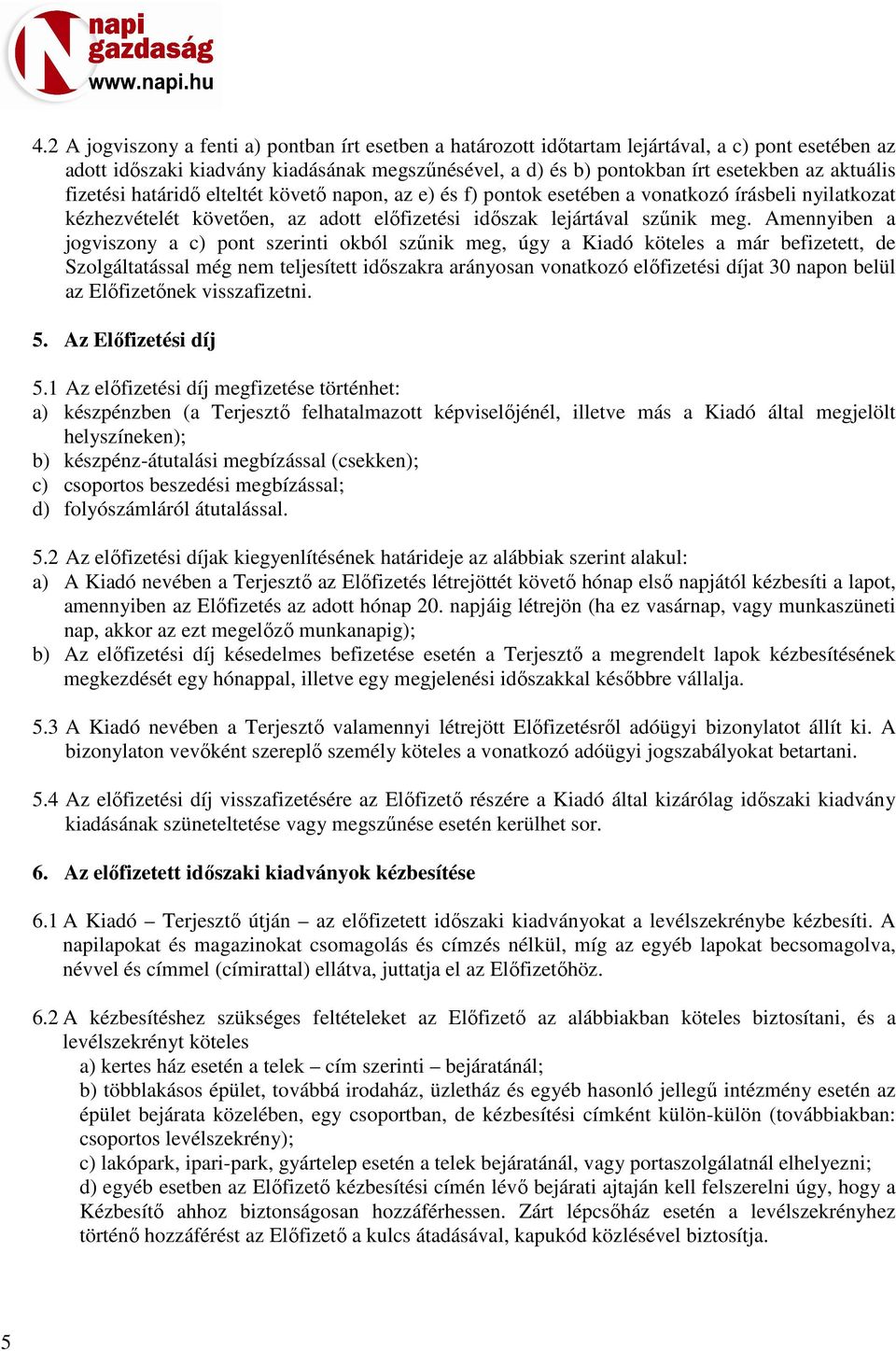 Amennyiben a jogviszony a c) pont szerinti okból szűnik meg, úgy a Kiadó köteles a már befizetett, de Szolgáltatással még nem teljesített időszakra arányosan vonatkozó előfizetési díjat 30 napon