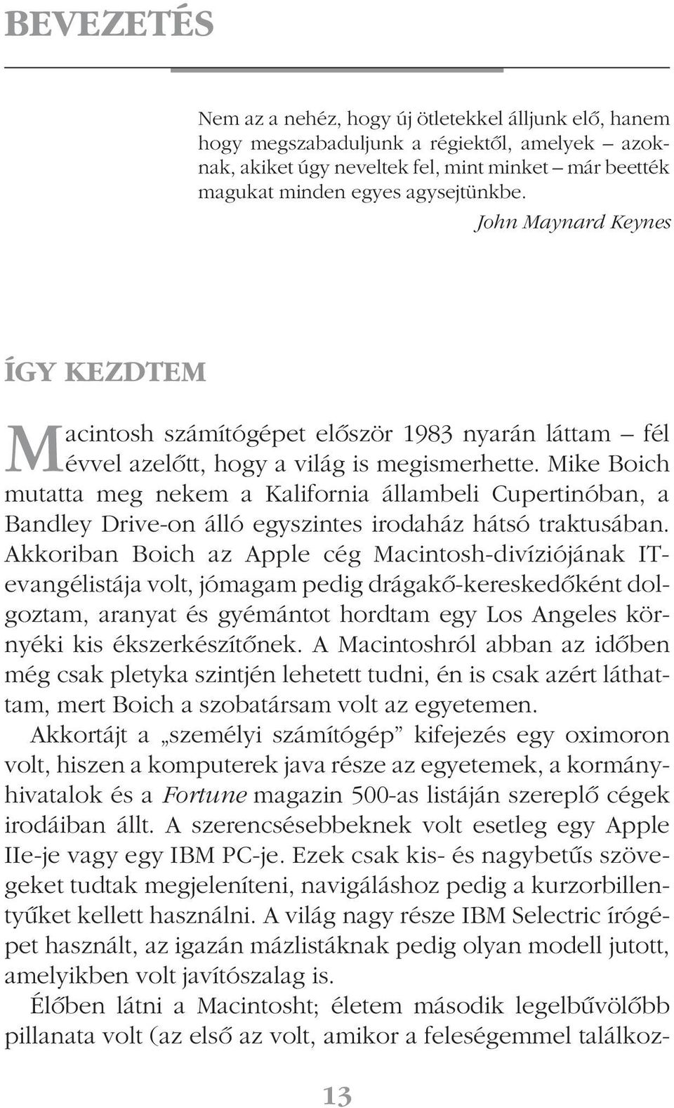 Mike Boich mutatta meg nekem a Kalifornia állambeli Cupertinóban, a Bandley Drive-on álló egyszintes irodaház hátsó traktusában.