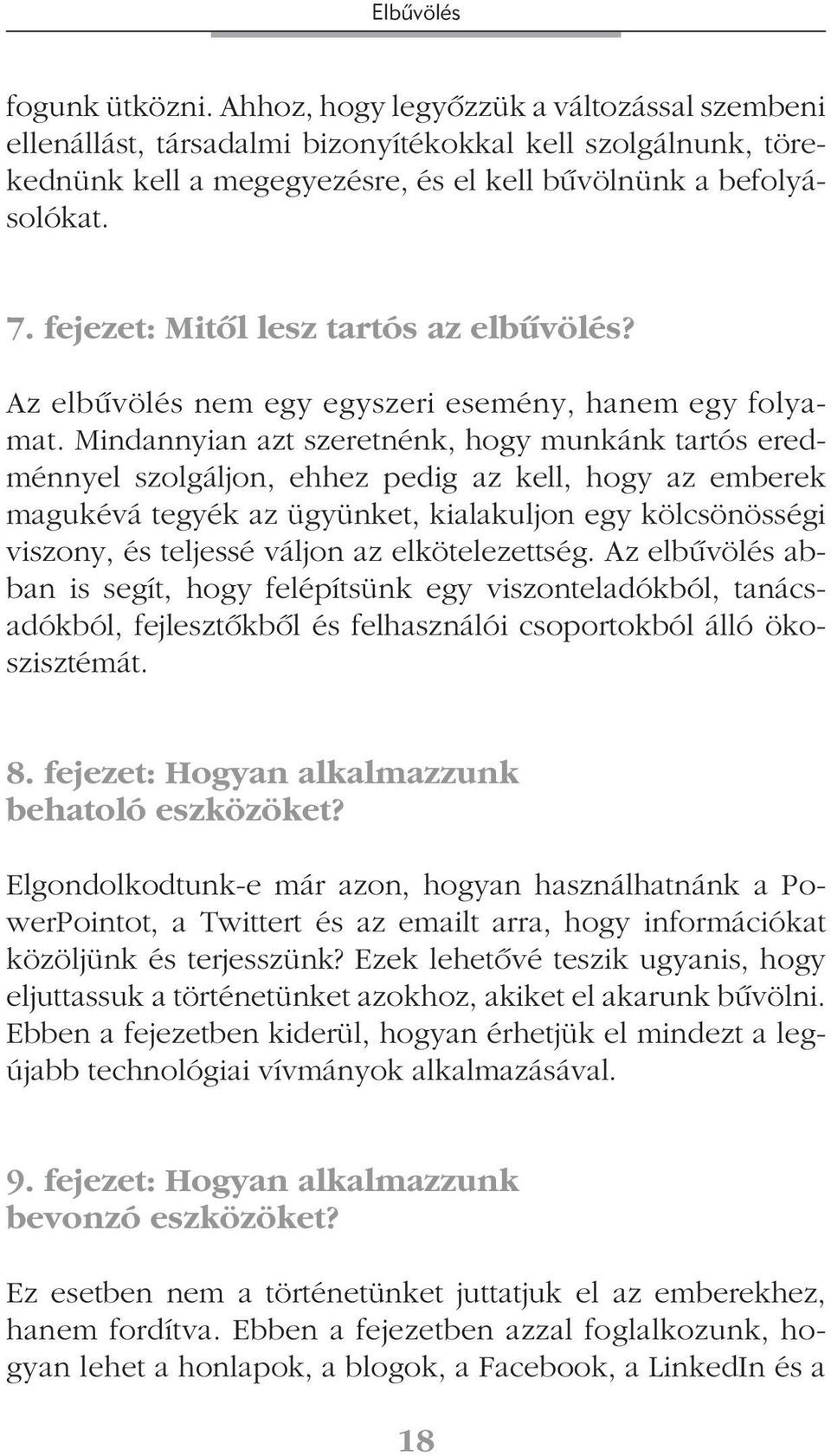 Mindannyian azt szeretnénk, hogy munkánk tartós eredménnyel szolgáljon, ehhez pedig az kell, hogy az emberek magukévá tegyék az ügyünket, kialakuljon egy kölcsönösségi viszony, és teljessé váljon az