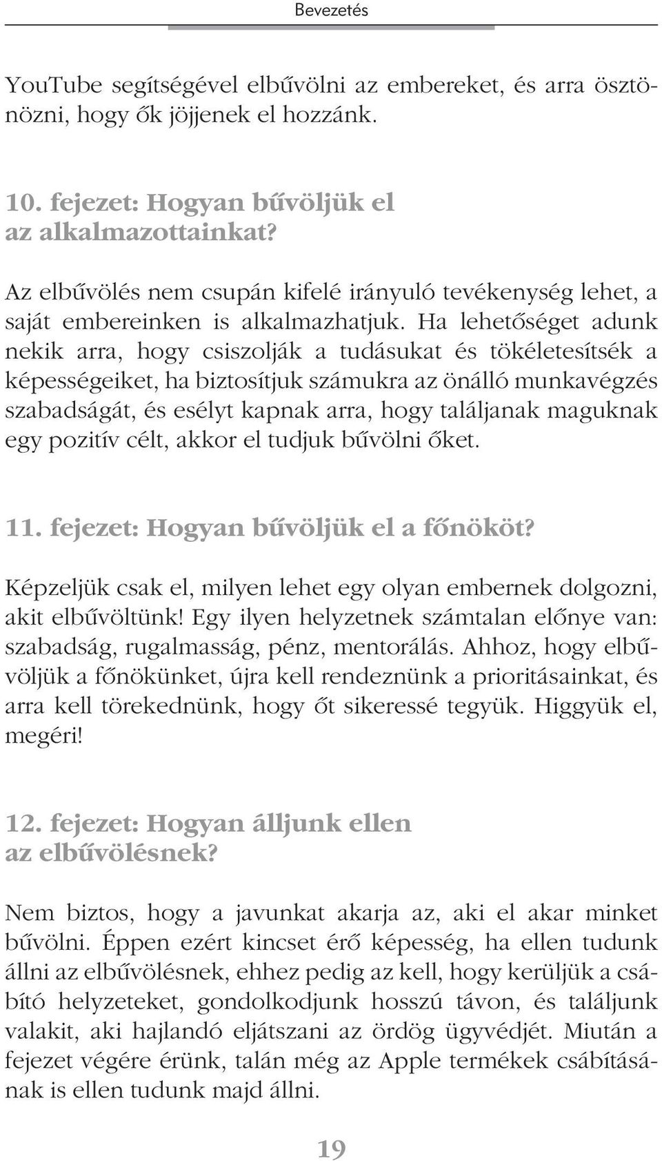 Ha lehetõséget adunk nekik arra, hogy csiszolják a tudásukat és tökéletesítsék a képességeiket, ha biztosítjuk számukra az önálló munkavégzés szabadságát, és esélyt kapnak arra, hogy találjanak