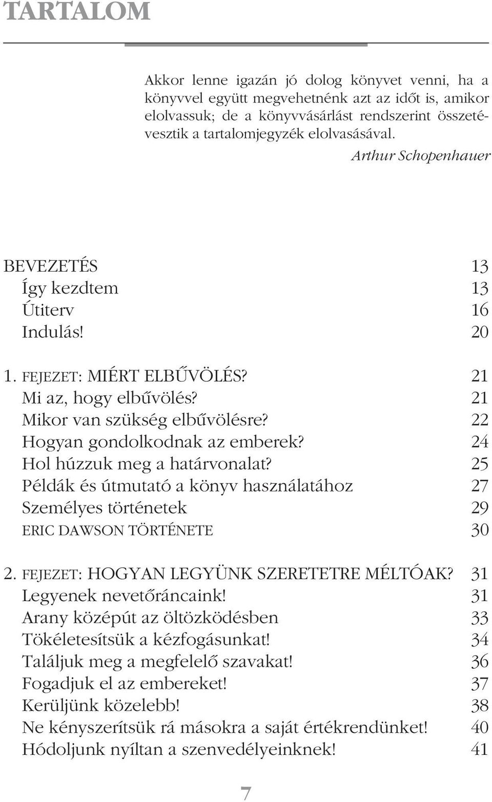 24 Hol húzzuk meg a határvonalat? 25 Példák és útmutató a könyv használatához 27 Személyes történetek 29 ERIC DAWSON TÖRTÉNETE 30 2. FEJEZET: HOGYAN LEGYÜNK SZERETETRE MÉLTÓAK?